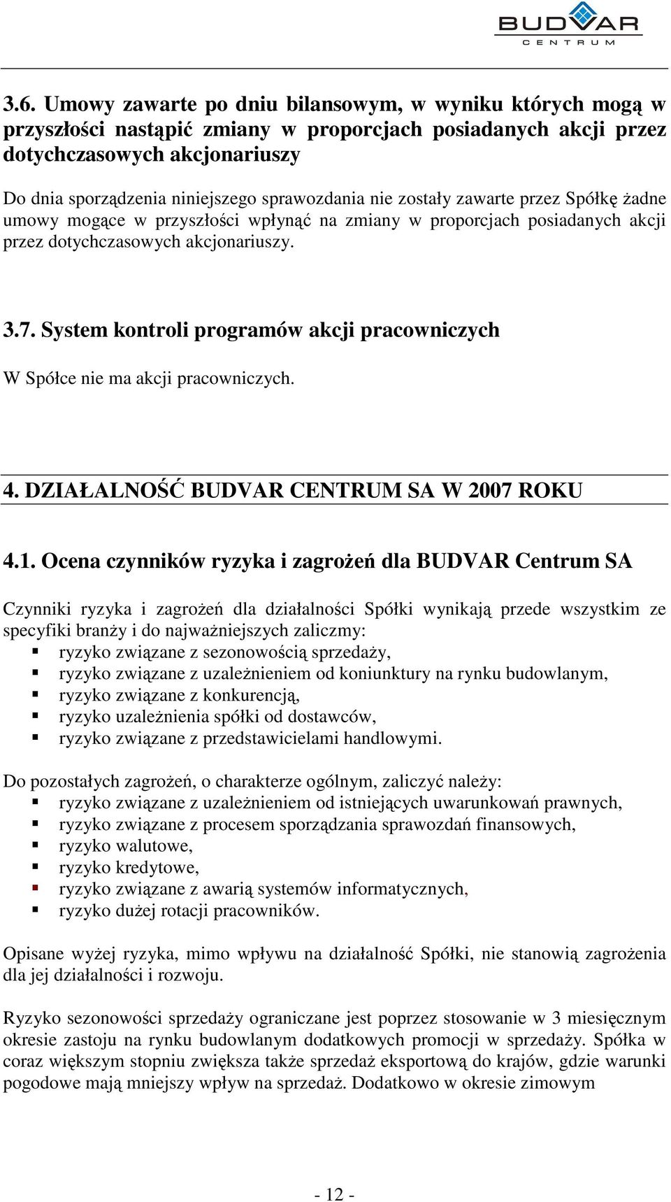 System kontroli programów akcji pracowniczych W Spółce nie ma akcji pracowniczych. 4. DZIAŁALNO BUDVAR CENTRUM SA W 2007 ROKU 4.1.