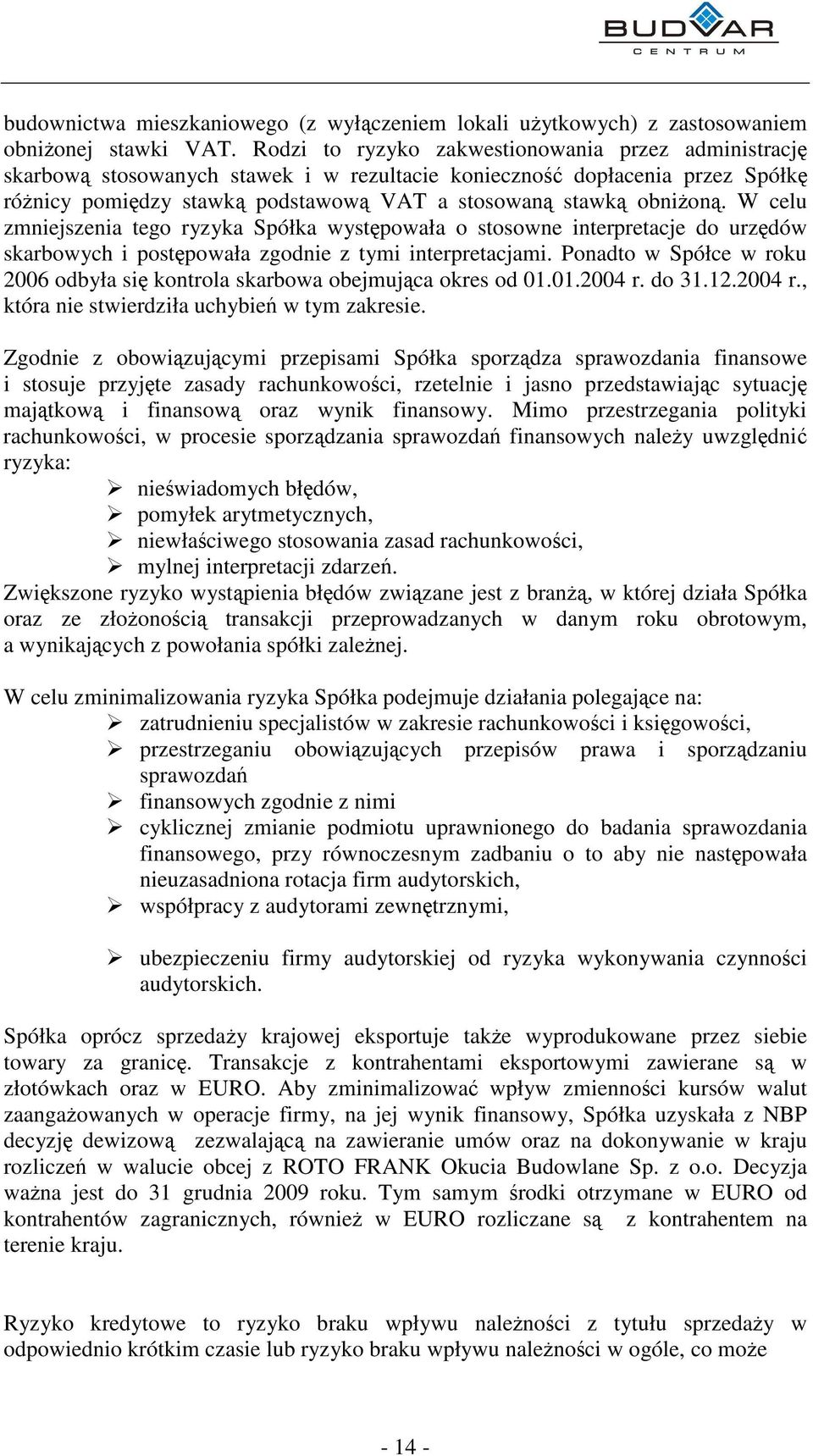 W celu zmniejszenia tego ryzyka Spółka wystpowała o stosowne interpretacje do urzdów skarbowych i postpowała zgodnie z tymi interpretacjami.