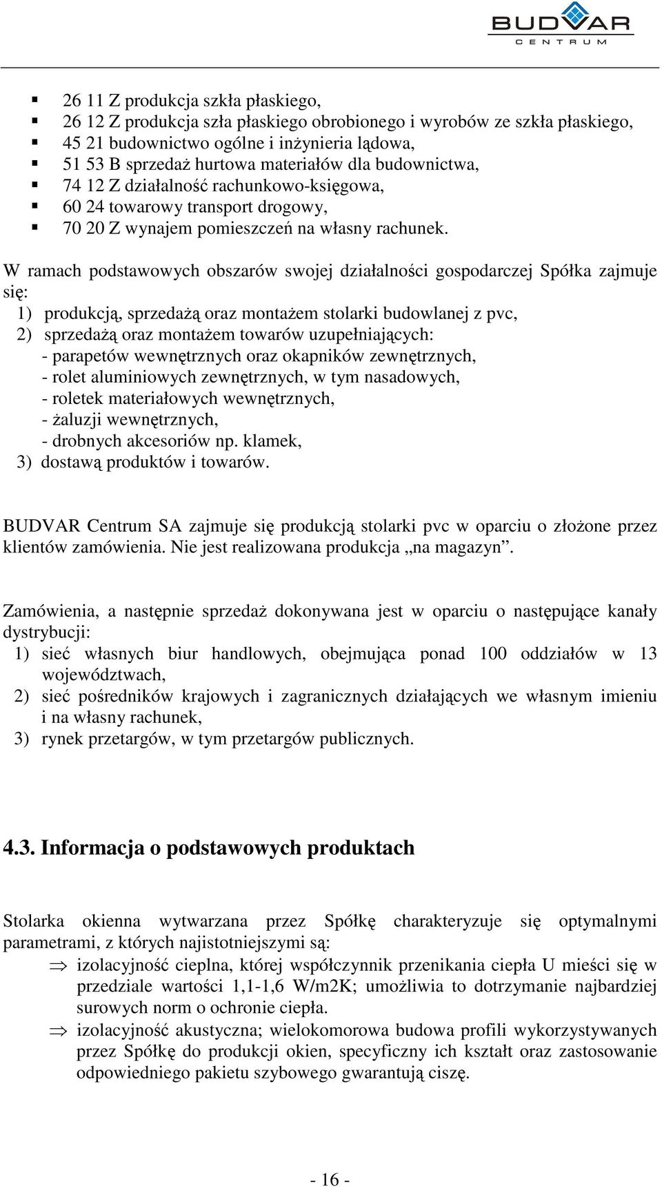 W ramach podstawowych obszarów swojej działalnoci gospodarczej Spółka zajmuje si: 1) produkcj, sprzeda oraz montaem stolarki budowlanej z pvc, 2) sprzeda oraz montaem towarów uzupełniajcych: -