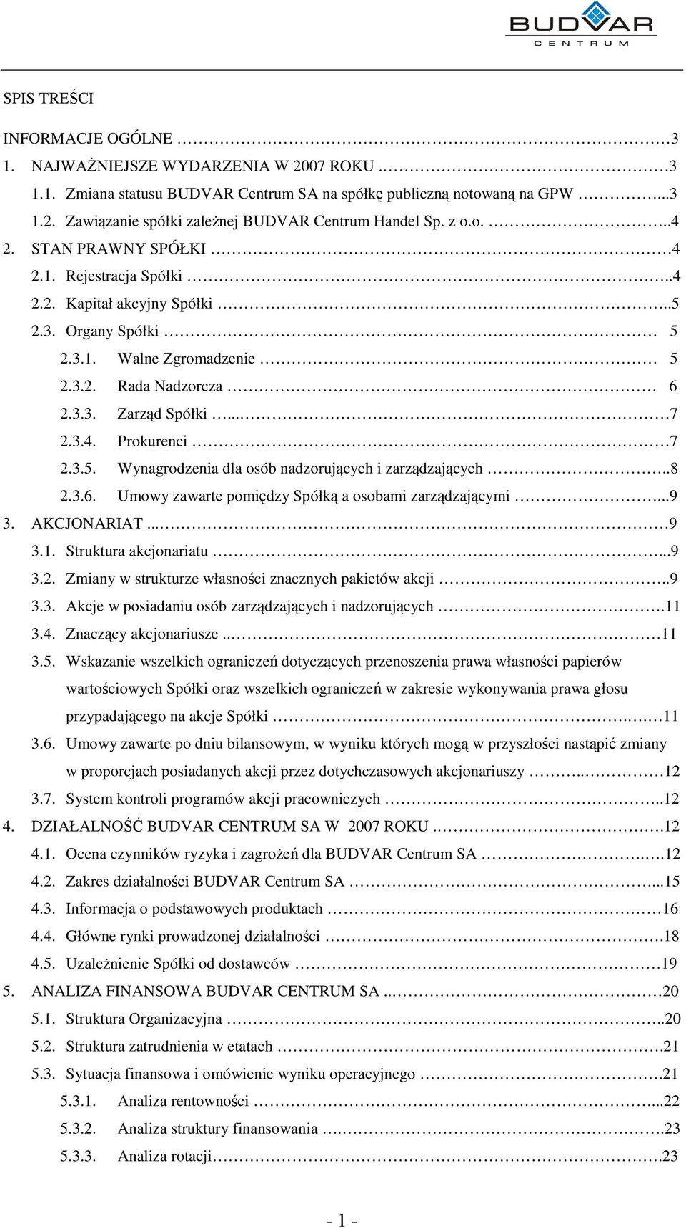 3.5. Wynagrodzenia dla osób nadzorujcych i zarzdzajcych..8 2.3.6. Umowy zawarte pomidzy Spółk a osobami zarzdzajcymi...9 3. AKCJONARIAT... 9 3.1. Struktura akcjonariatu...9 3.2. Zmiany w strukturze własnoci znacznych pakietów akcji.