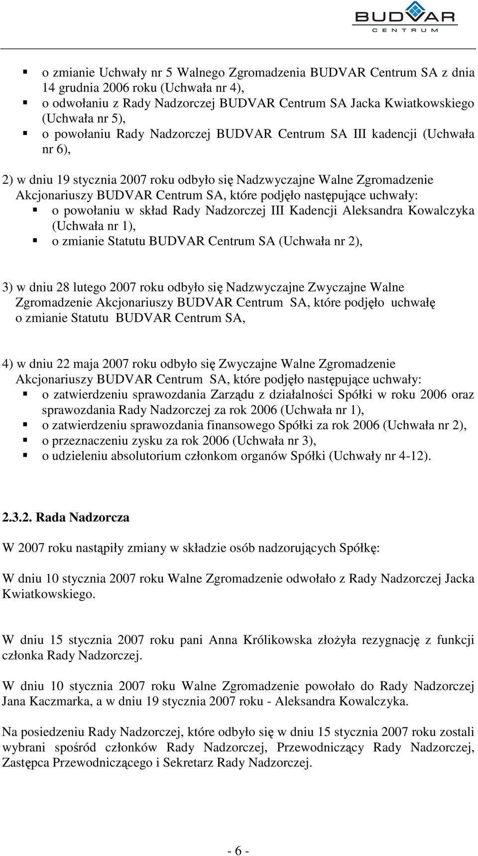 nastpujce uchwały: o powołaniu w skład Rady Nadzorczej III Kadencji Aleksandra Kowalczyka (Uchwała nr 1), o zmianie Statutu BUDVAR Centrum SA (Uchwała nr 2), 3) w dniu 28 lutego 2007 roku odbyło si