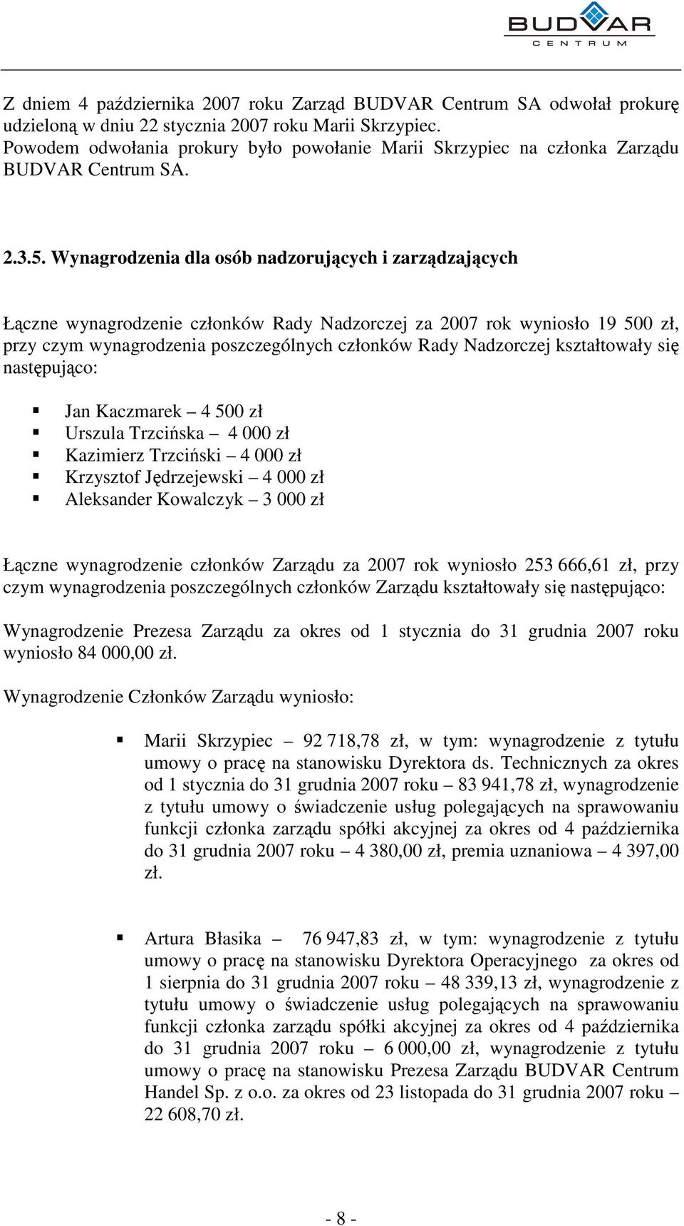 Wynagrodzenia dla osób nadzorujcych i zarzdzajcych Łczne wynagrodzenie członków Rady Nadzorczej za 2007 rok wyniosło 19 500 zł, przy czym wynagrodzenia poszczególnych członków Rady Nadzorczej