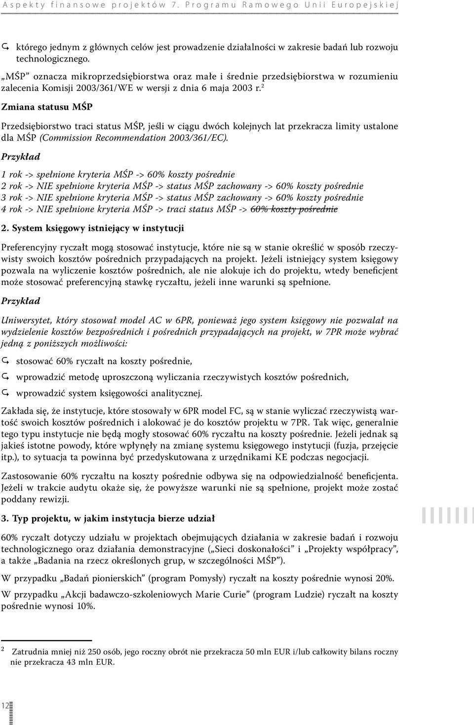 2 Zmiana statusu MŚP Przedsiębiorstwo traci status MŚP, jeśli w ciągu dwóch kolejnych lat przekracza limity ustalone dla MŚP (Commission Recommendation 2003/361/EC).