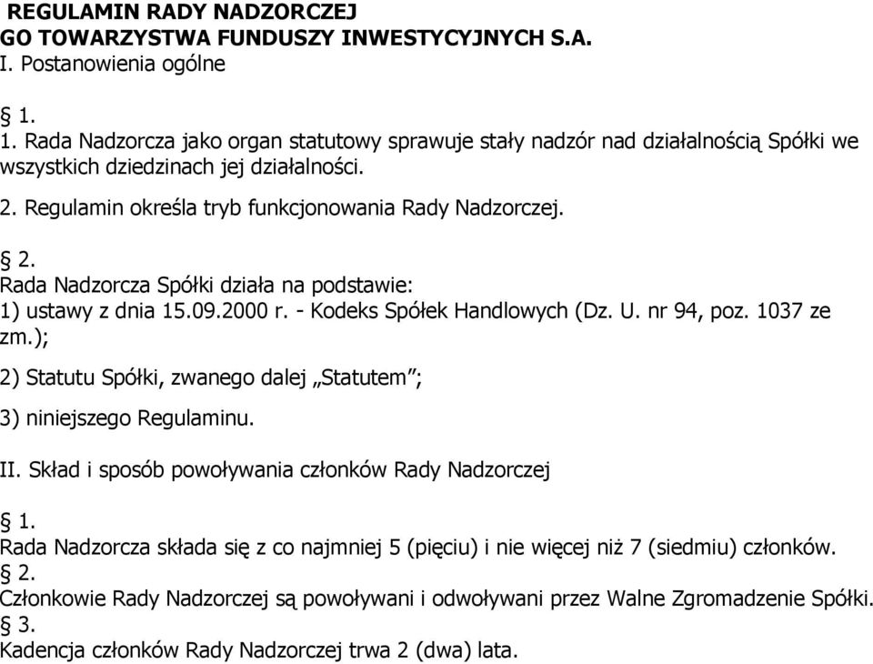 Rada Nadzorcza Spółki działa na podstawie: 1) ustawy z dnia 15.09.2000 r. - Kodeks Spółek Handlowych (Dz. U. nr 94, poz. 1037 ze zm.