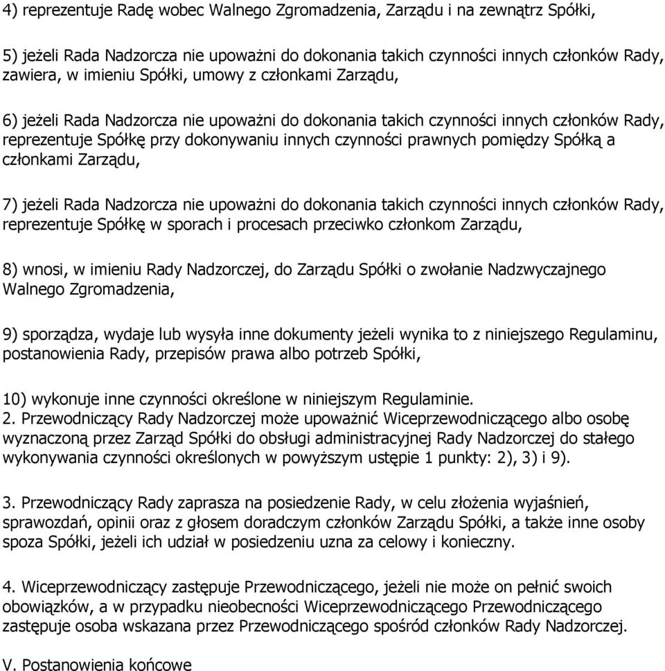 członkami Zarządu, 7) jeżeli Rada Nadzorcza nie upoważni do dokonania takich czynności innych członków Rady, reprezentuje Spółkę w sporach i procesach przeciwko członkom Zarządu, 8) wnosi, w imieniu