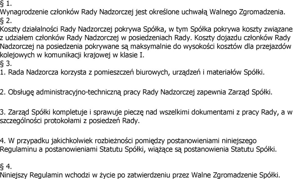 Koszty dojazdu członków Rady Nadzorczej na posiedzenia pokrywane są maksymalnie do wysokości kosztów dla przejazdów kolejowych w komunikacji krajowej w klasie I. 3. 1.