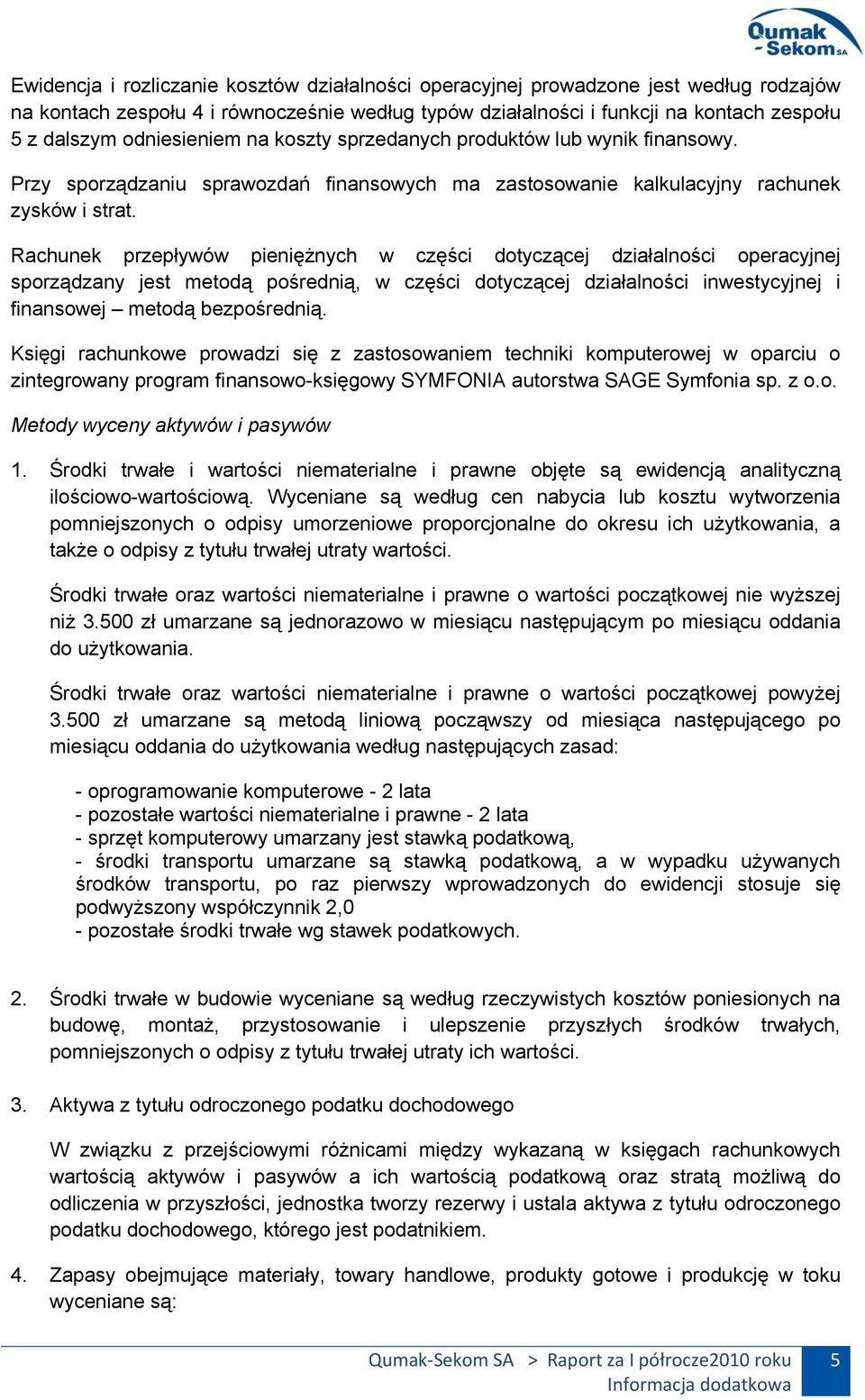 Rachunek przepływów pieniężnych w części dotyczącej działalności operacyjnej sporządzany jest metodą pośrednią, w części dotyczącej działalności inwestycyjnej i finansowej metodą bezpośrednią.