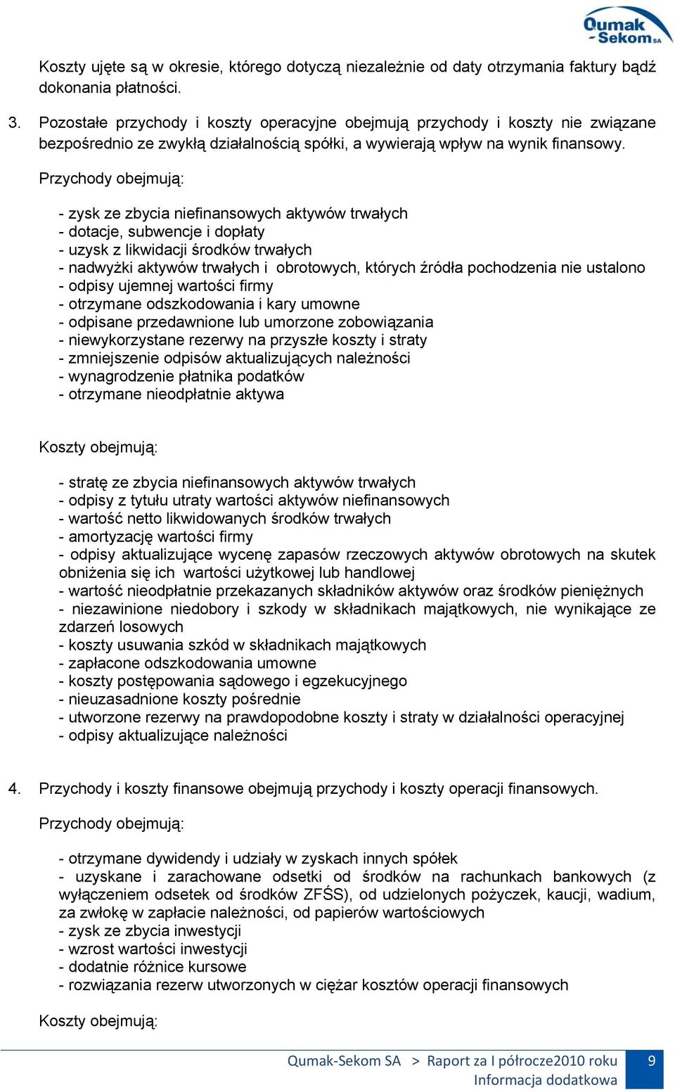 Przychody obejmują: - zysk ze zbycia niefinansowych aktywów trwałych - dotacje, subwencje i dopłaty - uzysk z likwidacji środków trwałych - nadwyżki aktywów trwałych i obrotowych, których źródła