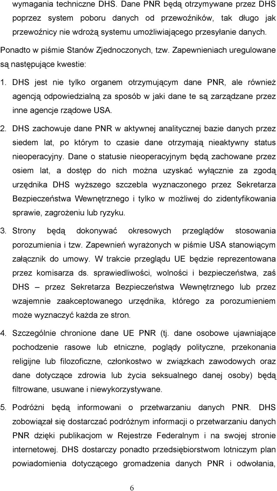 DHS jest nie tylko organem otrzymującym dane PNR, ale również agencją odpowiedzialną za sposób w jaki dane te są zarządzane przez inne agencje rządowe USA. 2.