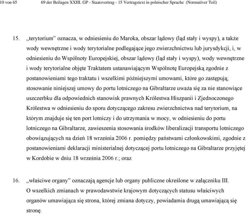 Wspólnoty Europejskiej, obszar lądowy (ląd stały i wyspy), wody wewnętrzne i wody terytorialne objęte Traktatem ustanawiającym Wspólnotę Europejską zgodnie z postanowieniami tego traktatu i wszelkimi