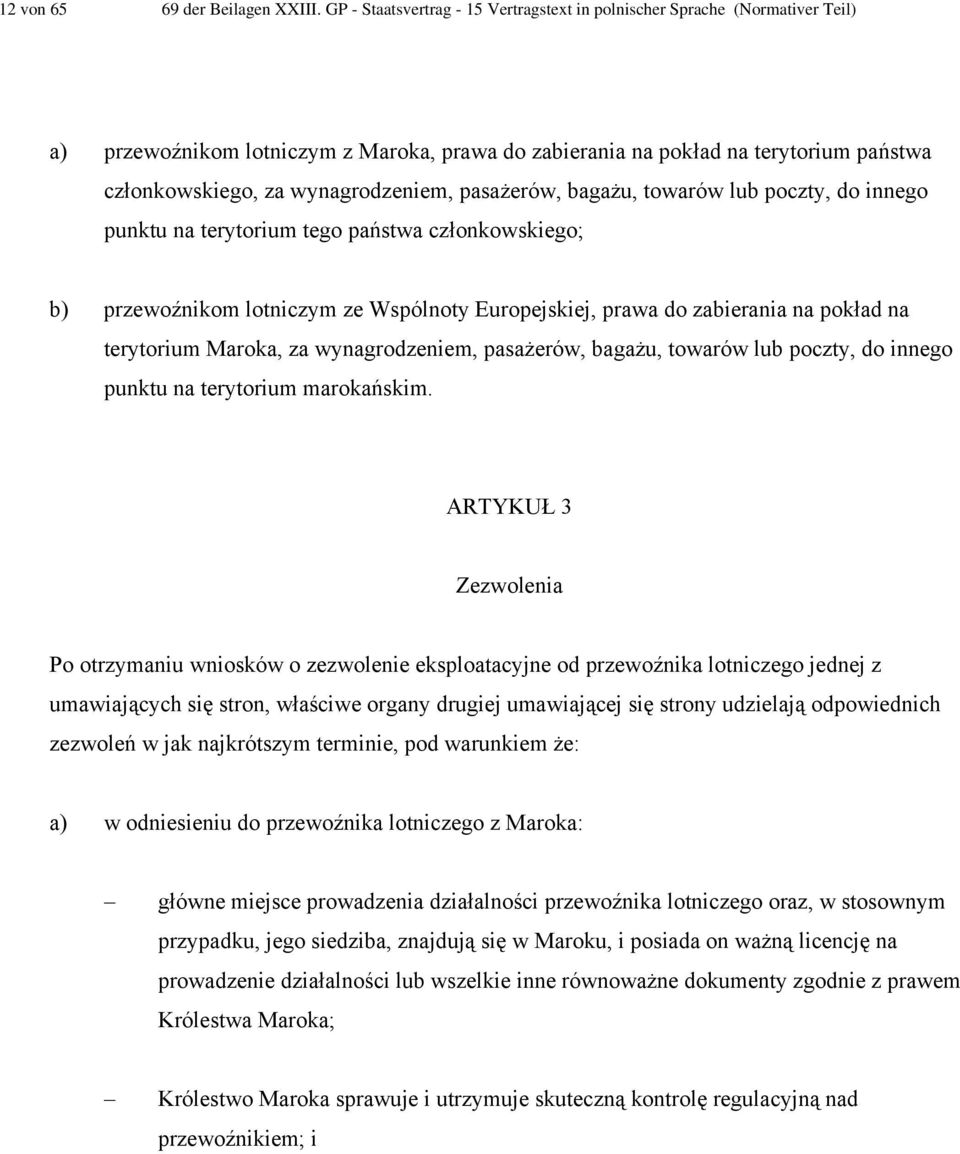 pasażerów, bagażu, towarów lub poczty, do innego punktu na terytorium tego państwa członkowskiego; b) przewoźnikom lotniczym ze Wspólnoty Europejskiej, prawa do zabierania na pokład na terytorium