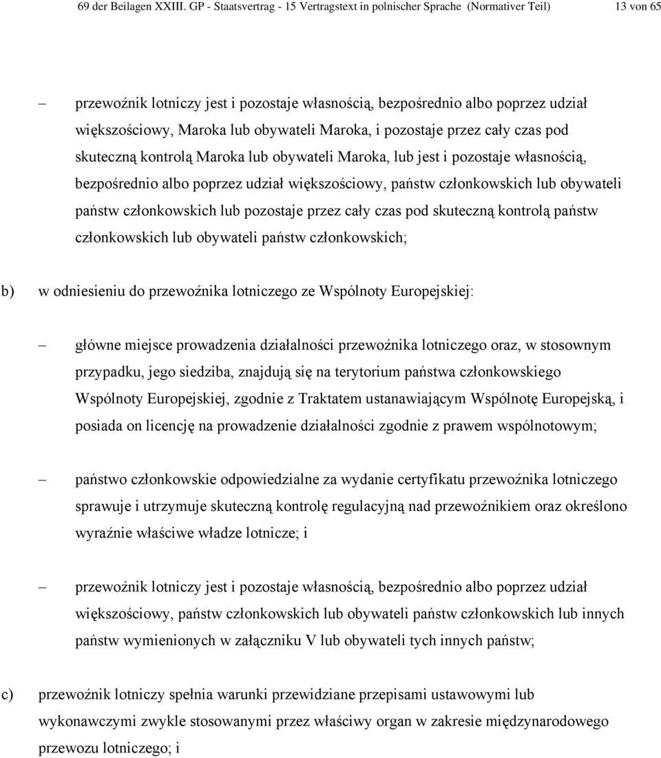 obywateli Maroka, i pozostaje przez cały czas pod skuteczną kontrolą Maroka lub obywateli Maroka, lub jest i pozostaje własnością, bezpośrednio albo poprzez udział większościowy, państw członkowskich