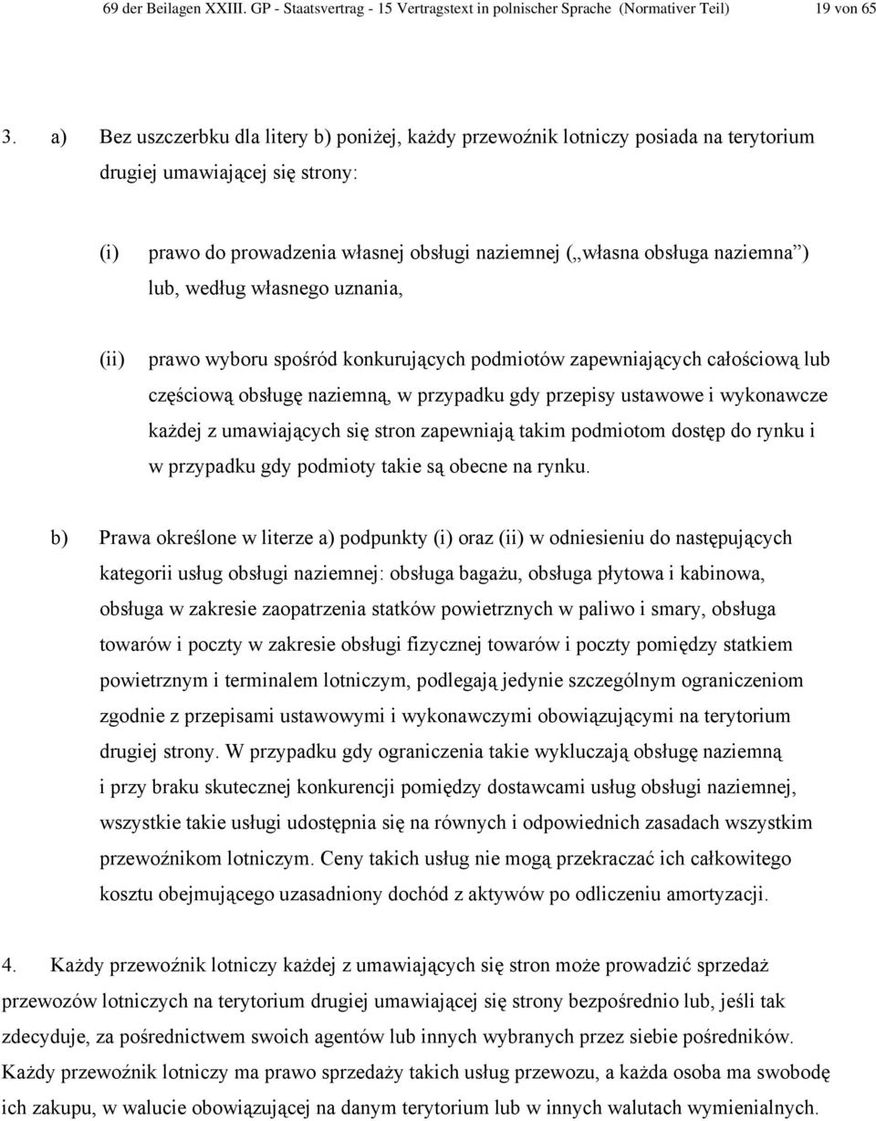 lub, według własnego uznania, (ii) prawo wyboru spośród konkurujących podmiotów zapewniających całościową lub częściową obsługę naziemną, w przypadku gdy przepisy ustawowe i wykonawcze każdej z