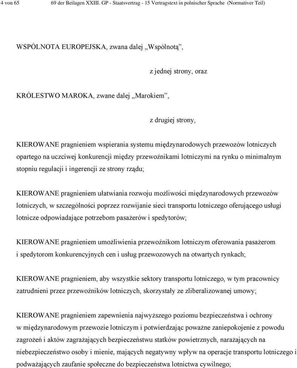 strony, KIEROWANE pragnieniem wspierania systemu międzynarodowych przewozów lotniczych opartego na uczciwej konkurencji między przewoźnikami lotniczymi na rynku o minimalnym stopniu regulacji i