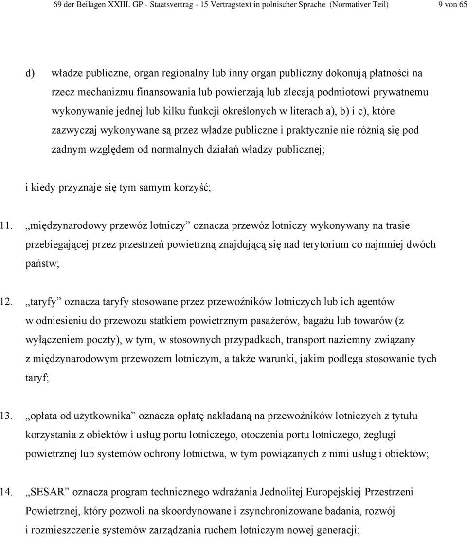 finansowania lub powierzają lub zlecają podmiotowi prywatnemu wykonywanie jednej lub kilku funkcji określonych w literach a), b) i c), które zazwyczaj wykonywane są przez władze publiczne i