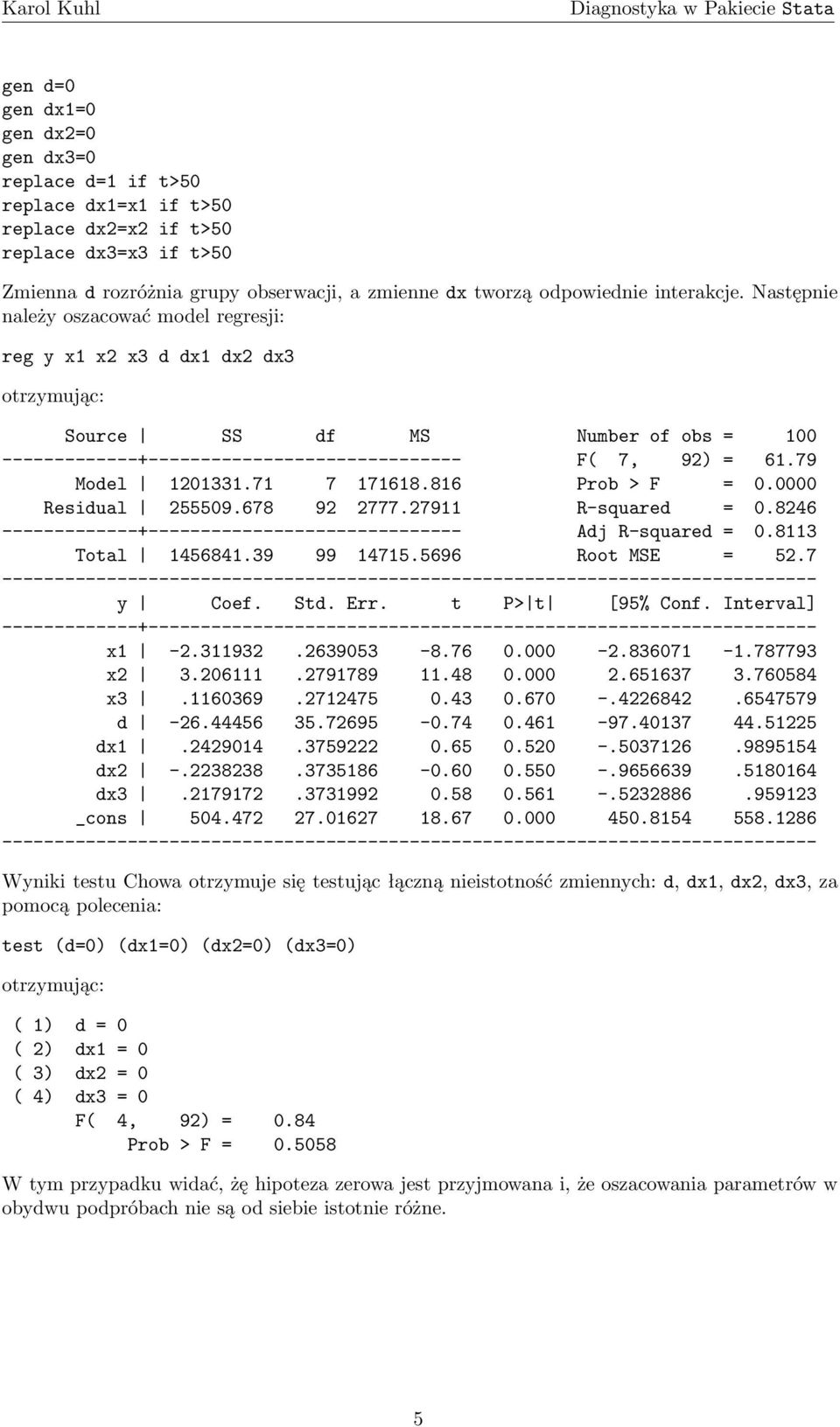 71 7 171618.816 Prob > F = 0.0000 Residual 255509.678 92 2777.27911 R-squared = 0.8246 -------------+------------------------------ Adj R-squared = 0.8113 Total 1456841.39 99 14715.5696 Root MSE = 52.