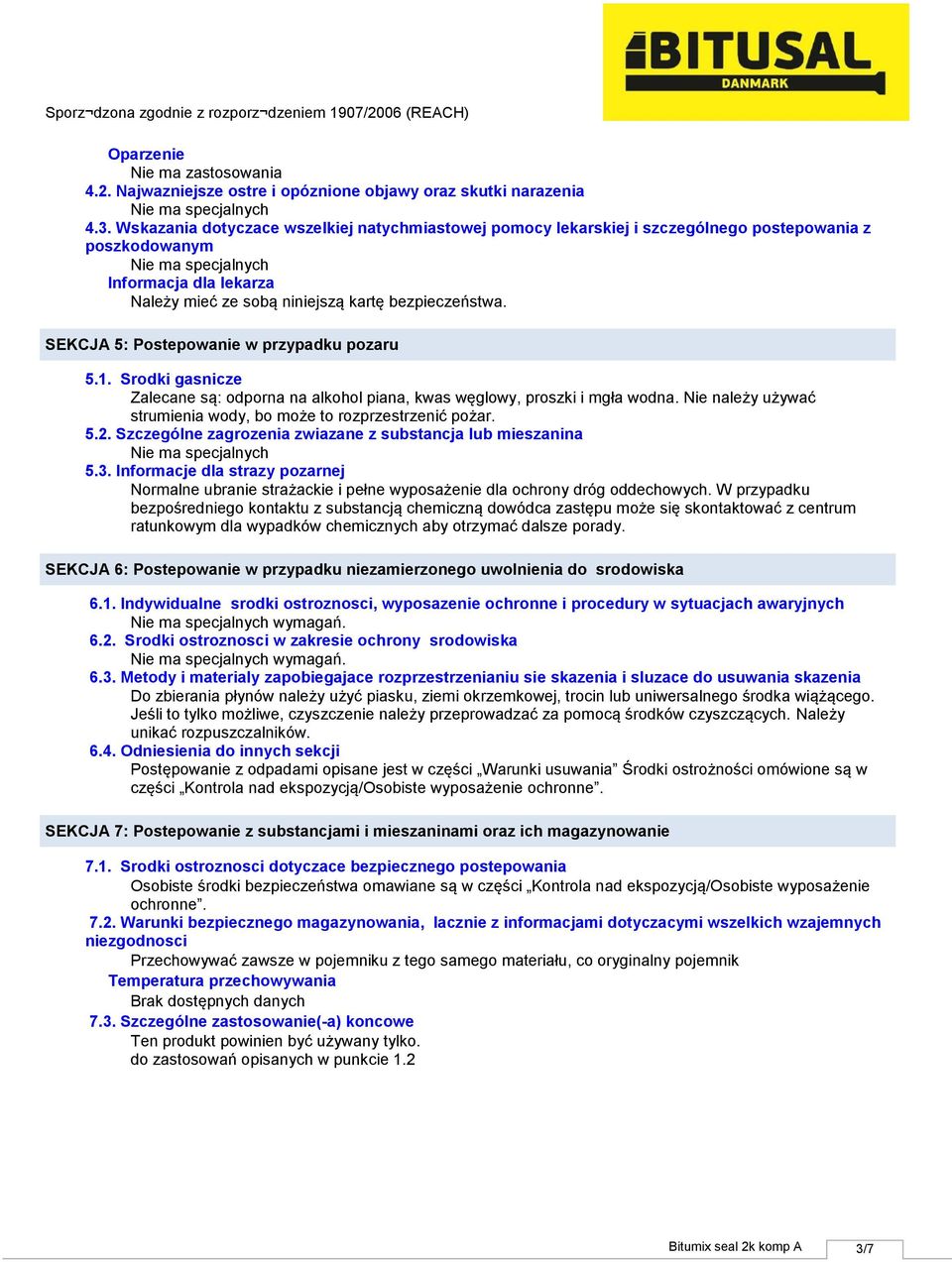 SEKCJA 5: Postepowanie w przypadku pozaru 5.1. Srodki gasnicze Zalecane są: odporna na alkohol piana, kwas węglowy, proszki i mgła wodna.