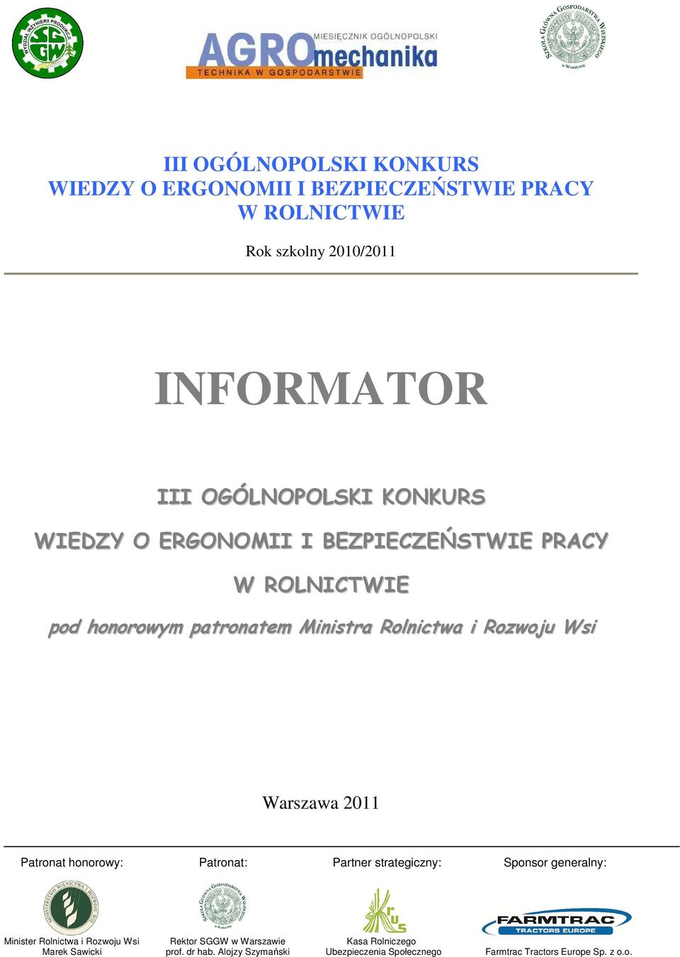 Rozwoju Wsi Warszawa 2011 Patronat honorowy: Patronat: Partner strategiczny: Sponsor generalny: Minister Rolnictwa i Rozwoju Wsi