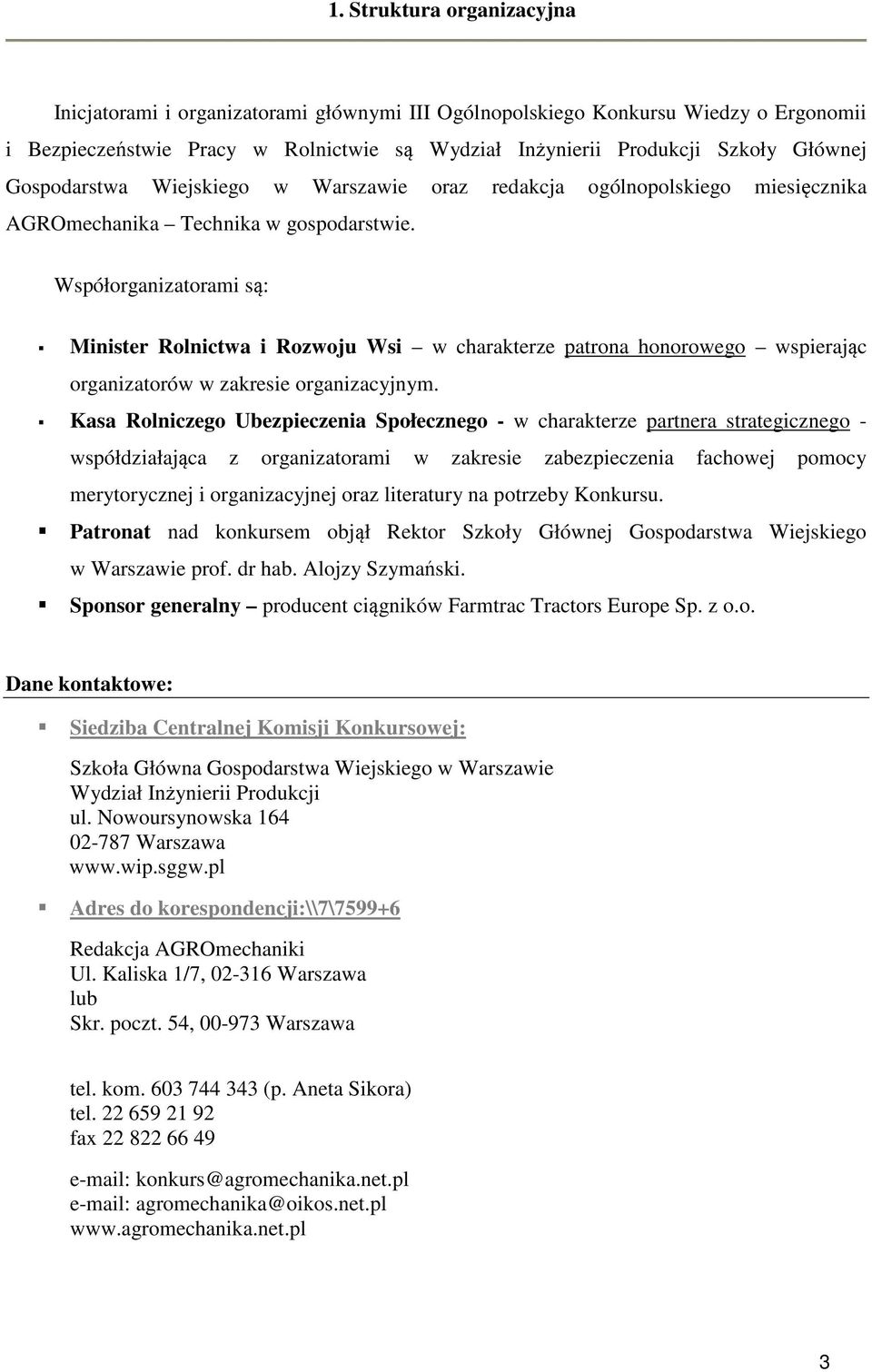 Współorganizatorami są: Minister Rolnictwa i Rozwoju Wsi w charakterze patrona honorowego wspierając organizatorów w zakresie organizacyjnym.