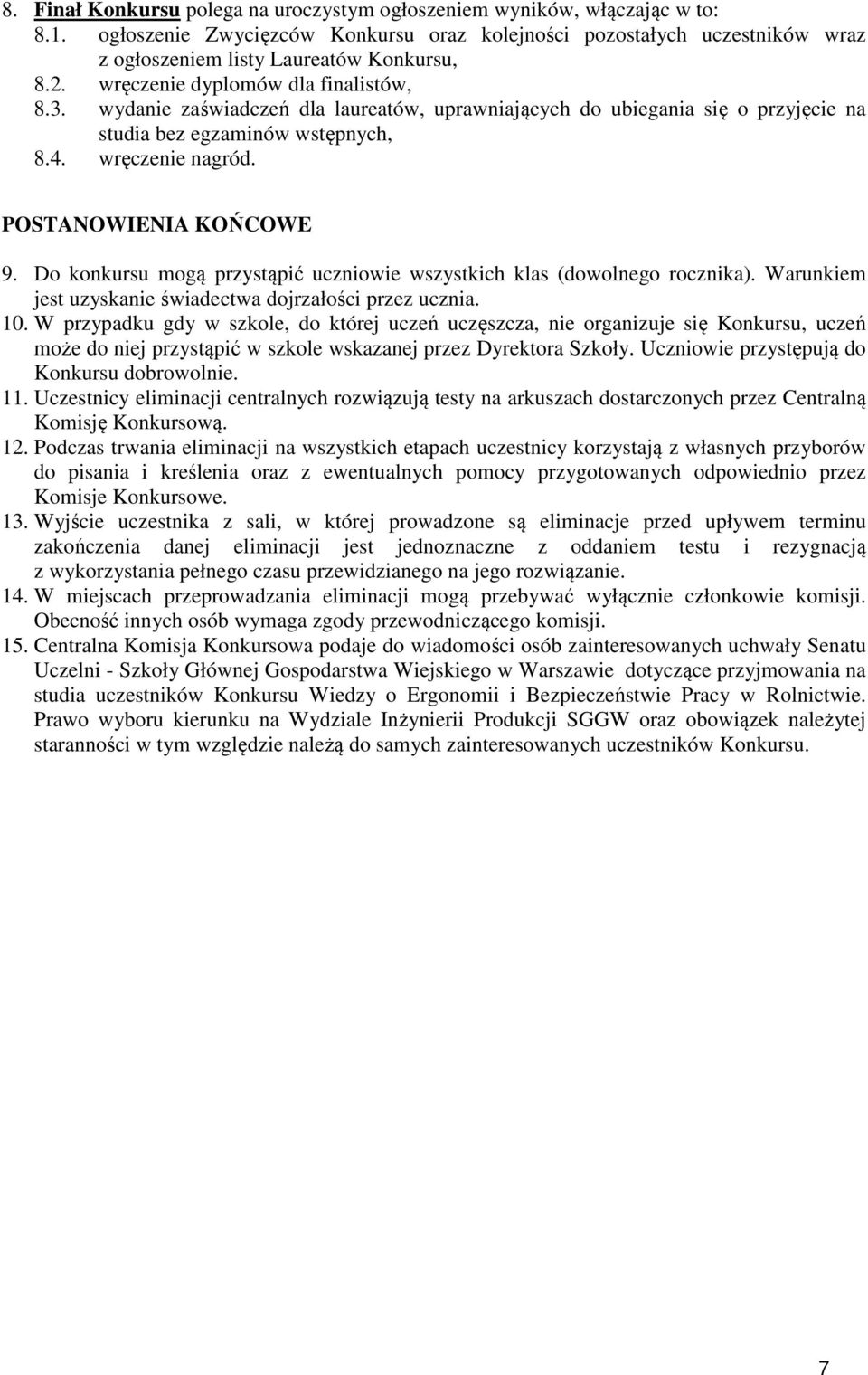 POSTANOWIENIA KOŃCOWE 9. Do konkursu mogą przystąpić uczniowie wszystkich klas (dowolnego rocznika). Warunkiem jest uzyskanie świadectwa dojrzałości przez ucznia. 10.