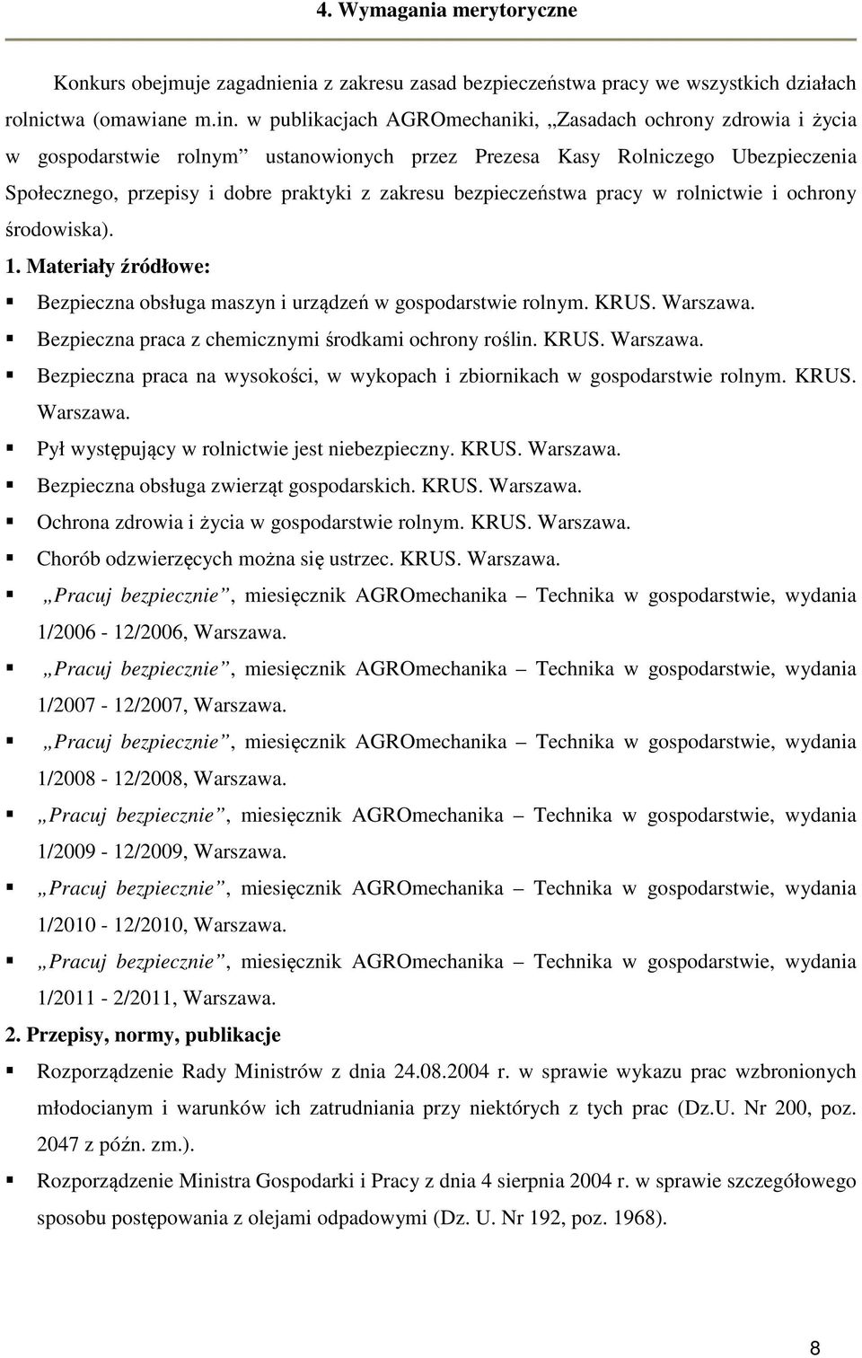 bezpieczeństwa pracy w rolnictwie i ochrony środowiska). 1. Materiały źródłowe: Bezpieczna obsługa maszyn i urządzeń w gospodarstwie rolnym. KRUS. Warszawa.