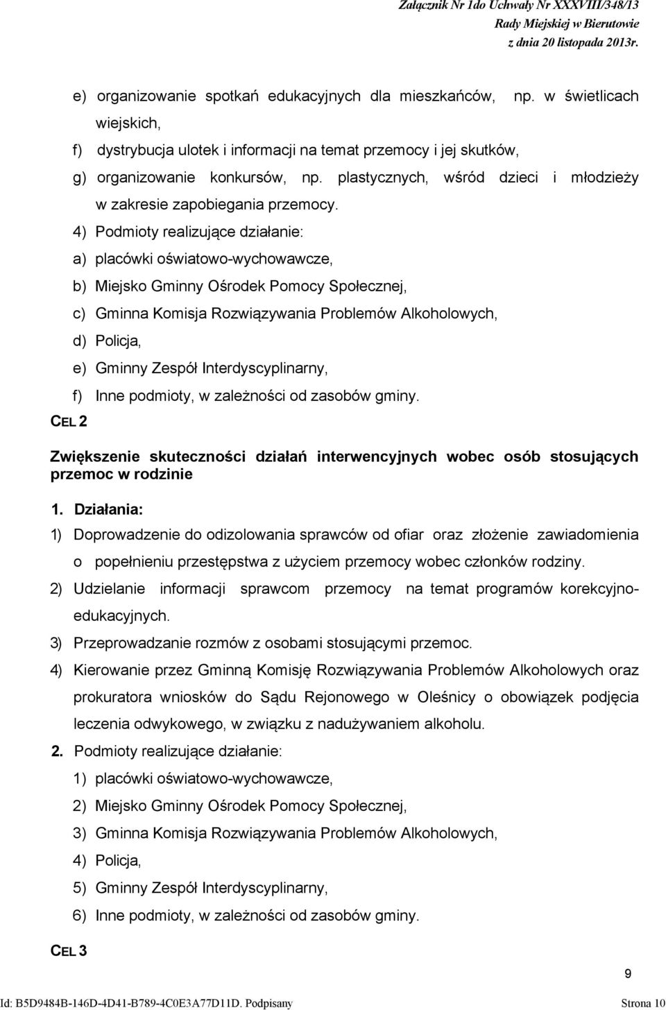 4) Podmioty realizujące działanie: a) placówki oświatowo-wychowawcze, b) Miejsko Gminny Ośrodek Pomocy Społecznej, c) Gminna Komisja Rozwiązywania Problemów Alkoholowych, d) Policja, e) Gminny Zespół