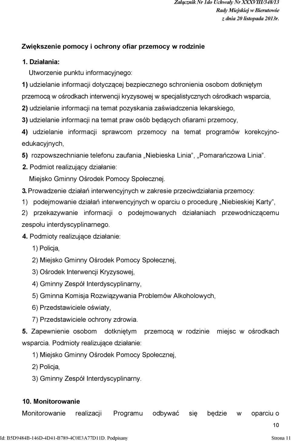 wsparcia, 2) udzielanie informacji na temat pozyskania zaświadczenia lekarskiego, 3) udzielanie informacji na temat praw osób będących ofiarami przemocy, 4) udzielanie informacji sprawcom przemocy na