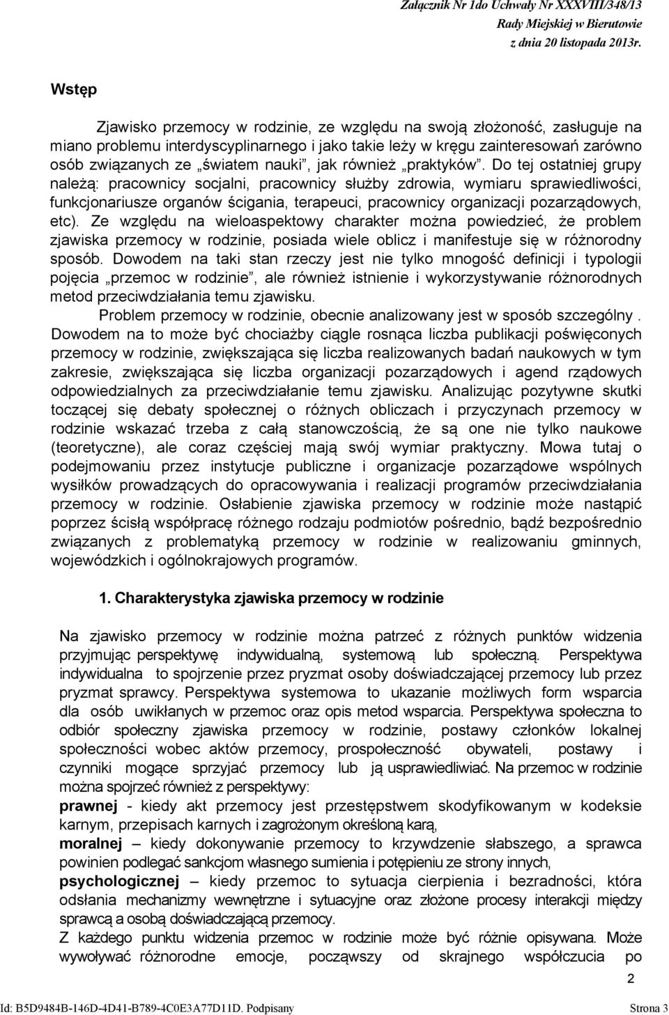 Do tej ostatniej grupy należą: pracownicy socjalni, pracownicy służby zdrowia, wymiaru sprawiedliwości, funkcjonariusze organów ścigania, terapeuci, pracownicy organizacji pozarządowych, etc).