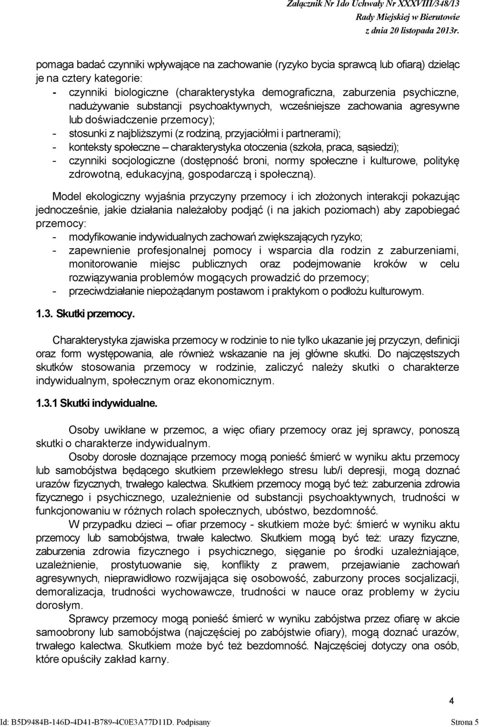 charakterystyka otoczenia (szkoła, praca, sąsiedzi); - czynniki socjologiczne (dostępność broni, normy społeczne i kulturowe, politykę zdrowotną, edukacyjną, gospodarczą i społeczną).