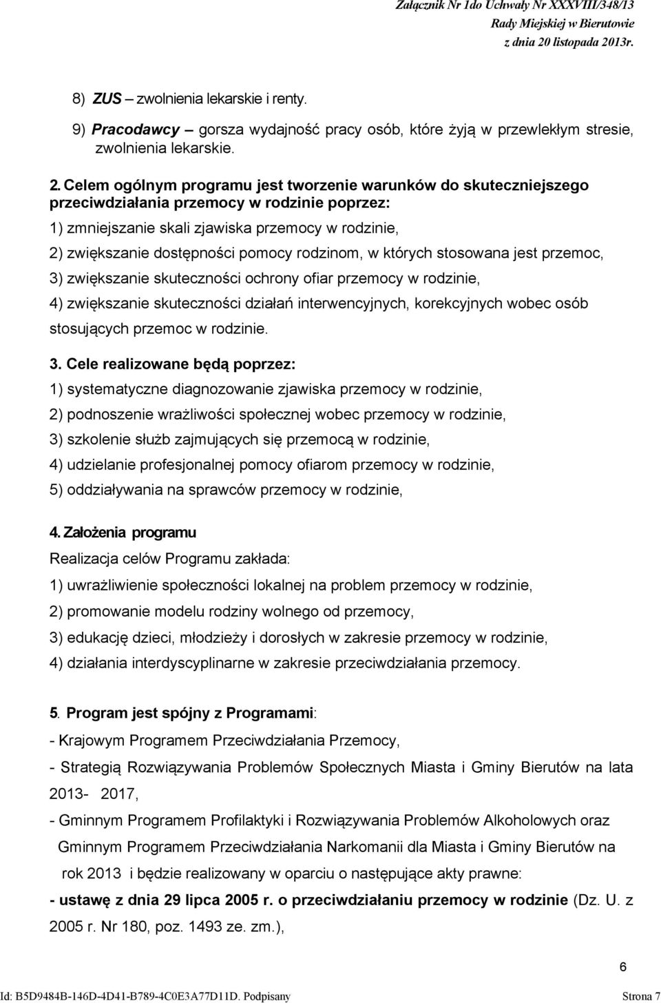 rodzinom, w których stosowana jest przemoc, 3) zwiększanie skuteczności ochrony ofiar przemocy w rodzinie, 4) zwiększanie skuteczności działań interwencyjnych, korekcyjnych wobec osób stosujących