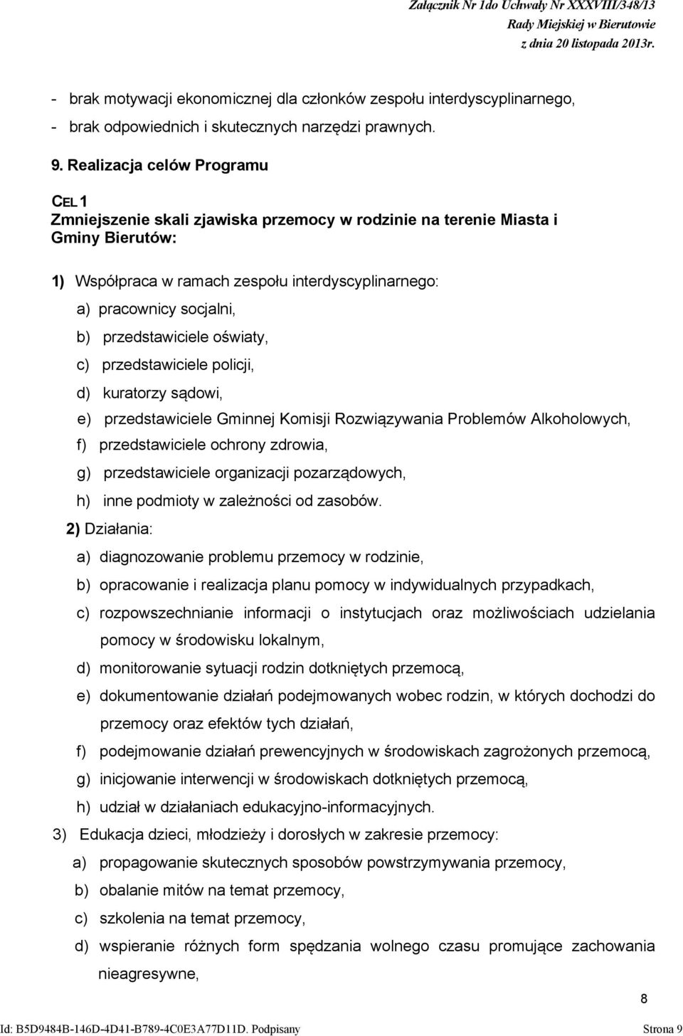 przedstawiciele oświaty, c) przedstawiciele policji, d) kuratorzy sądowi, e) przedstawiciele Gminnej Komisji Rozwiązywania Problemów Alkoholowych, f) przedstawiciele ochrony zdrowia, g)