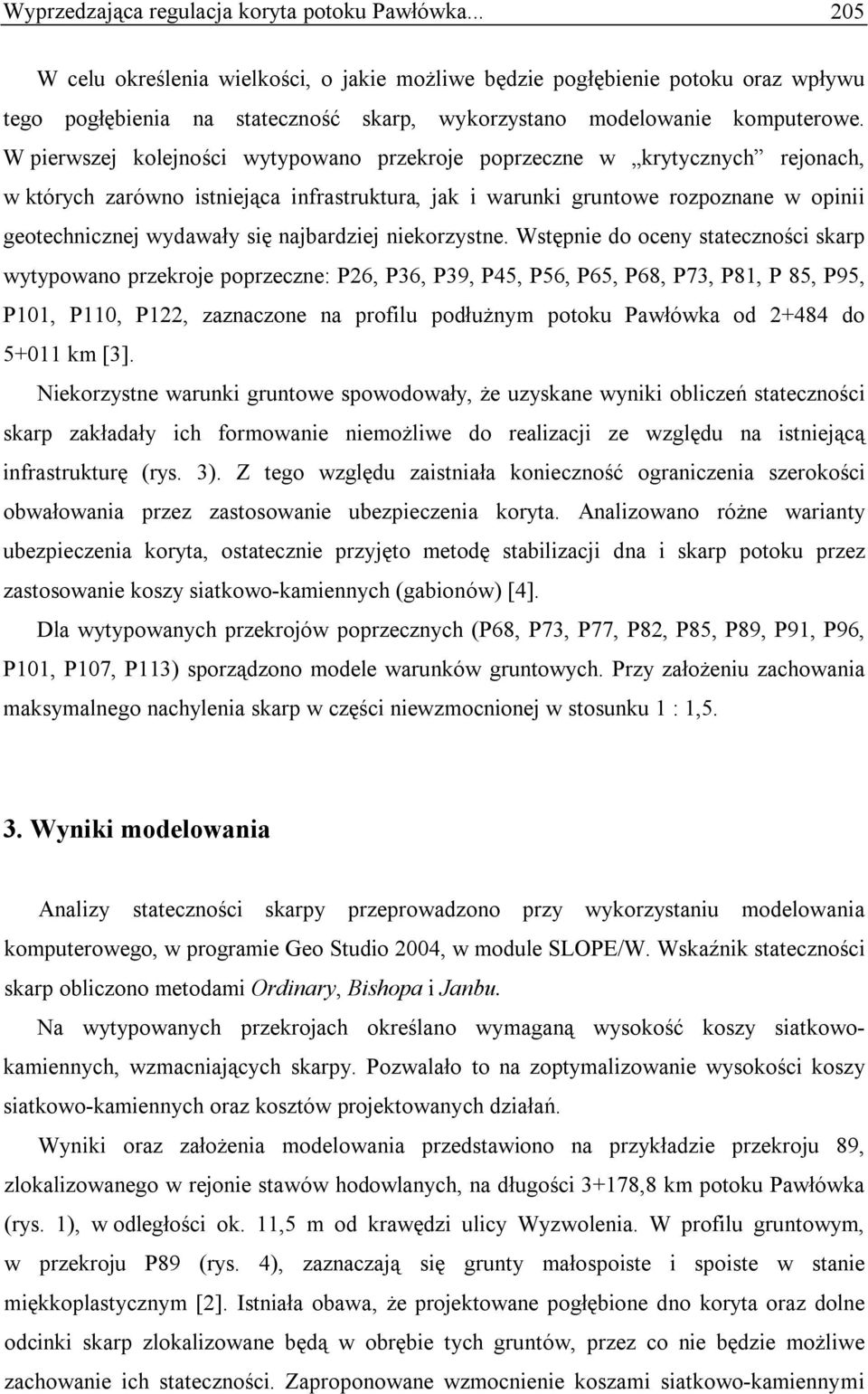 W pierwszej kolejności wytypowano przekroje poprzeczne w krytycznych rejonach, w których zarówno istniejąca infrastruktura, jak i warunki gruntowe rozpoznane w opinii geotechnicznej wydawały się