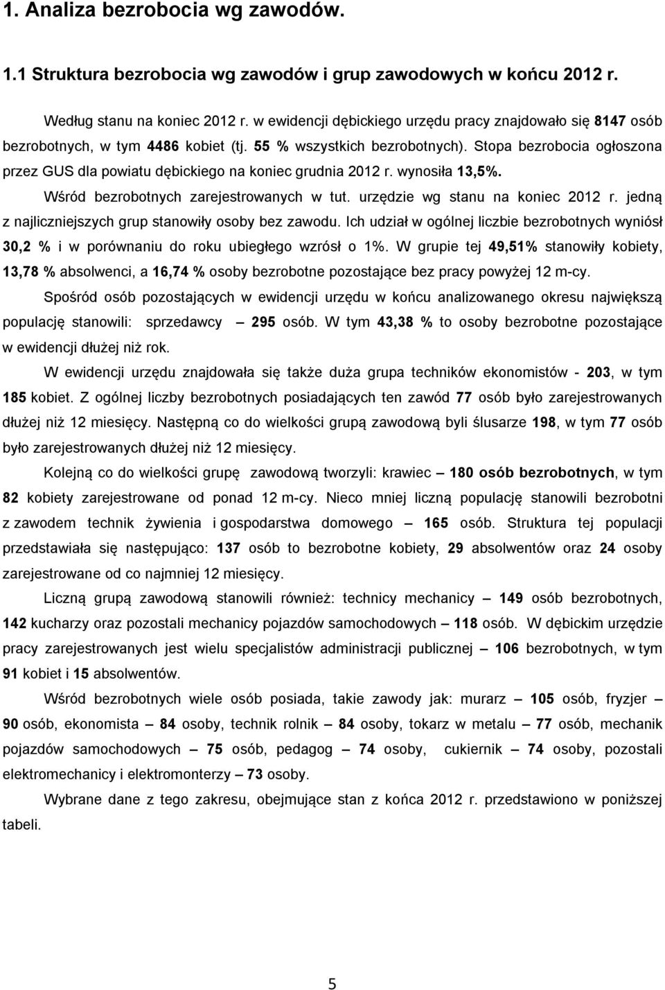 Stopa bezrobocia ogłoszona przez GUS dla powiatu dębickiego na koniec grudnia 22 r. wynosiła 3,5%. Wśród bezrobotnych zarejestrowanych w tut. urzędzie wg stanu na koniec 22 r.