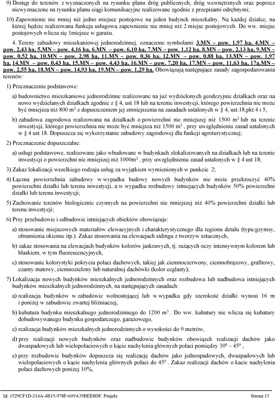 Do ww. miejsc postojowych wlicza się 1miejsce w garażu. 4. Tereny zabudowy mieszkaniowej jednorodzinnej, oznaczone symbolami: 3.MN pow. 1,97 ha, 4.MN pow. 2,43 ha, 5.MN pow. 4,16 ha, 6.MN pow. 6,10 ha, 7.