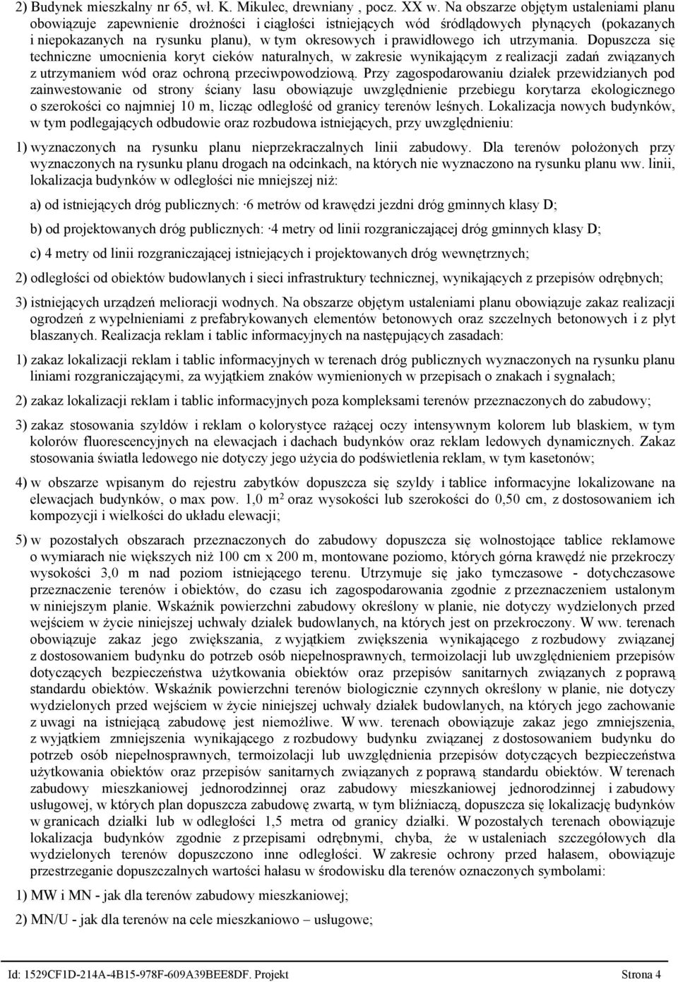 prawidłowego ich utrzymania. Dopuszcza się techniczne umocnienia koryt cieków naturalnych, w zakresie wynikającym z realizacji zadań związanych z utrzymaniem wód oraz ochroną przeciwpowodziową.