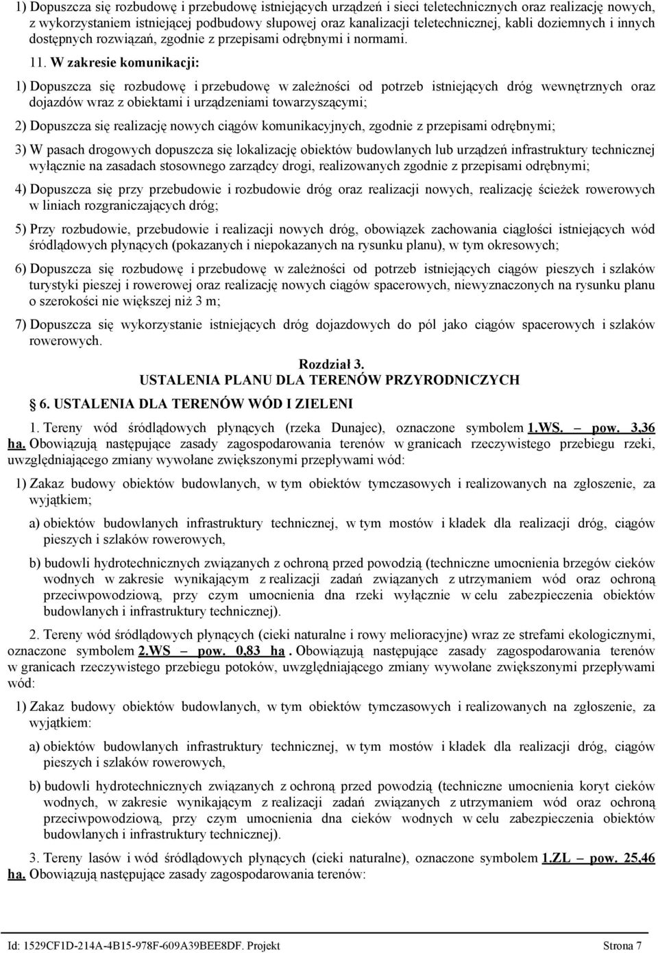 W zakresie komunikacji: 1) Dopuszcza się rozbudowę i przebudowę w zależności od potrzeb istniejących dróg wewnętrznych oraz dojazdów wraz z obiektami i urządzeniami towarzyszącymi; 2) Dopuszcza się