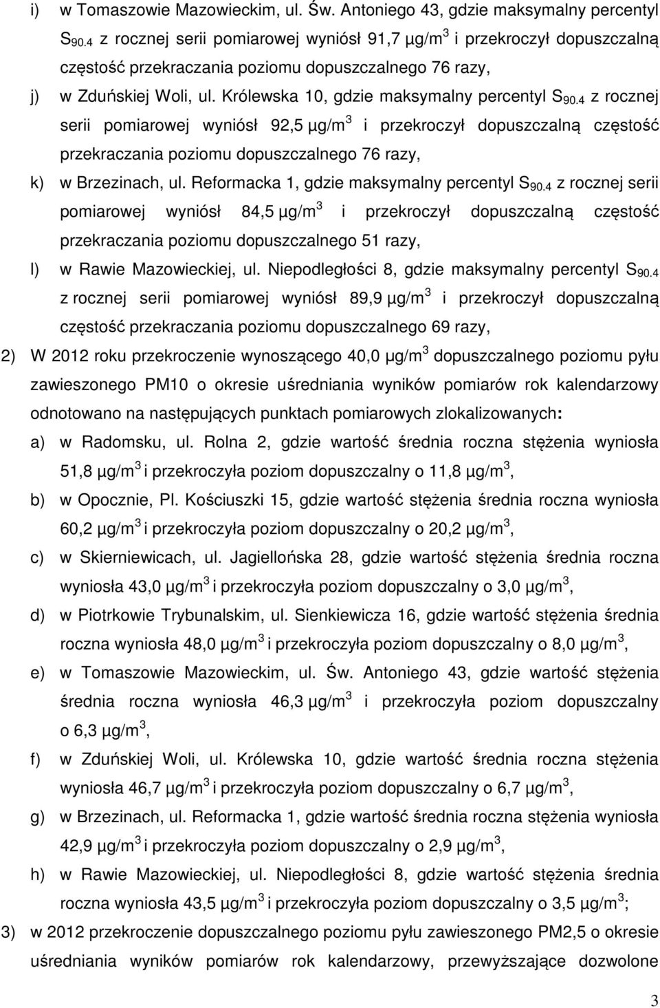 Królewska 10, gdzie maksymalny percentyl S 90.4 z rocznej serii pomiarowej wyniósł 92,5 µg/m 3 i przekroczył dopuszczalną częstość przekraczania poziomu dopuszczalnego 76 razy, k) w Brzezinach, ul.