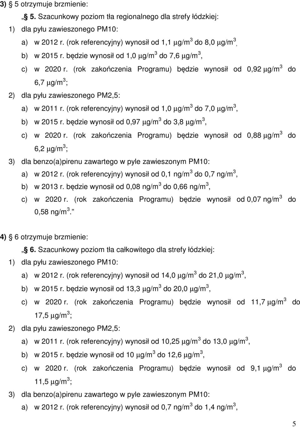 (rok referencyjny) wynosił od 1,0 µg/m 3 do 7,0 µg/m 3, b) w 2015 r. będzie wynosił od 0,97 µg/m 3 do 3,8 µg/m 3, c) w 2020 r.