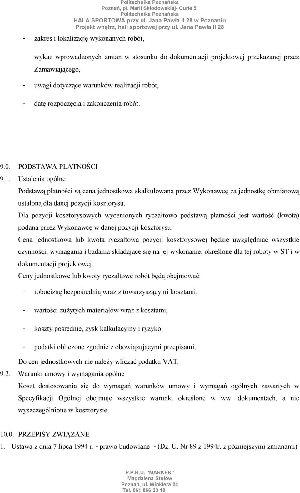 Ustalenia ogólne Podstawą płatności są cena jednostkowa skalkulowana przez Wykonawcę za jednostkę obmiarową ustaloną dla danej pozycji kosztorysu.