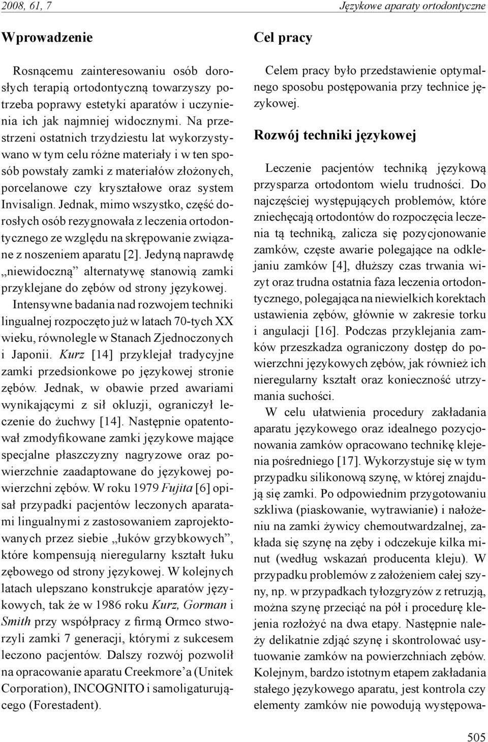 Jednak, mimo wszystko, część dorosłych osób rezygnowała z leczenia ortodontycznego ze względu na skrępowanie związane z noszeniem aparatu [2].