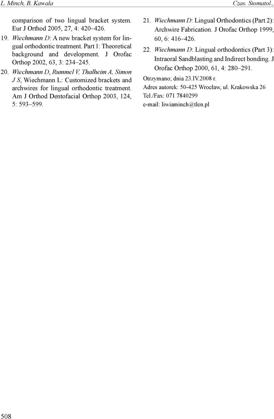 Am J Orthod Dentofacial Orthop 2003, 124, 5: 593 599. 21. Wiechmann D: Lingual Orthodontics (Part 2): Archwire Fabrication. J Orofac Orthop 1999, 60, 6: 416 426. 22.