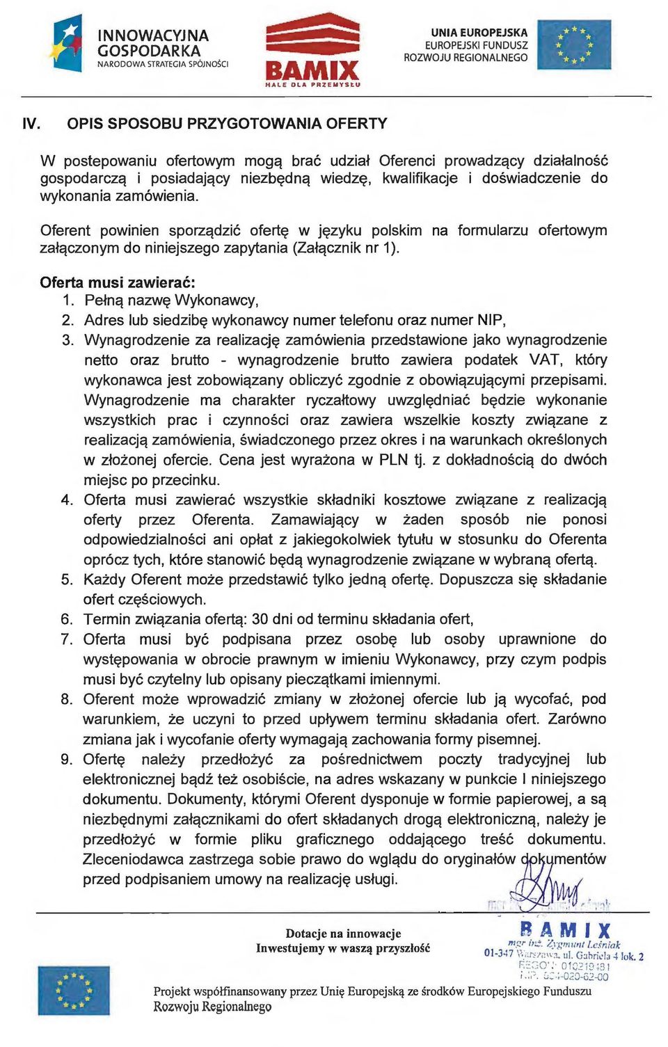 Oferent powinien sporządzić ofertę w języku polskim n formulrzu ofertowym złączonym do niniejszego zpytni (Złącznik nr 1 ). Ofert musi zwierć: 1. Pełną nzwę Wykonwcy, 2.