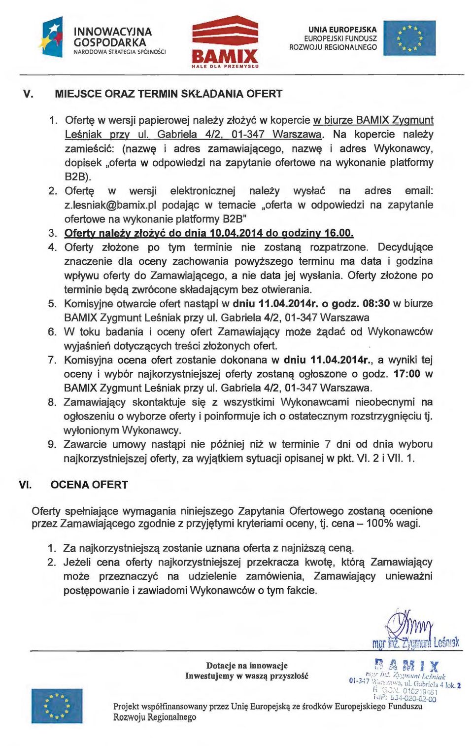 Ofertę w wersji elektronicznej nleży wysłć n dres emil: z.lesnik@bmix.pl podjąc w temcie ofert w odpowiedzi n zpytnie ofertowe n wykonnie pltformy 828" 3. Oferty nleży złożyć do dni 10.04.