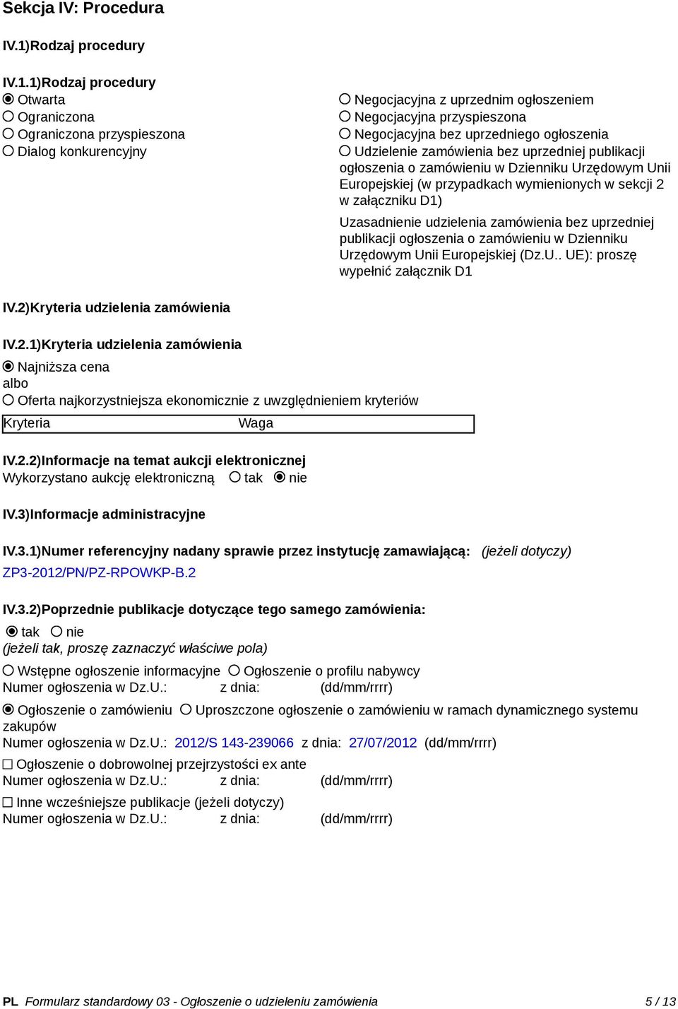 1)Rodzaj procedury Otwarta Ograniczona Ograniczona przyspieszona Dialog konkurencyjny Negocjacyjna z uprzednim ogłoszeniem Negocjacyjna przyspieszona Negocjacyjna bez uprzedniego ogłoszenia