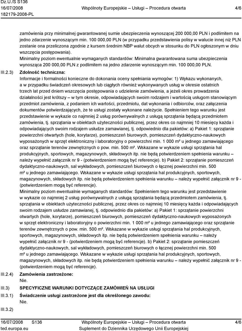 postępowania). Minimalny poziom ewentualnie wymaganych standardów: Minimalna gwarantowana suma ubezpieczenia wynosząca 200 000,00 PLN z podlimitem na jedno zdarzenie wynoszącym min. 100 000,00 PLN.