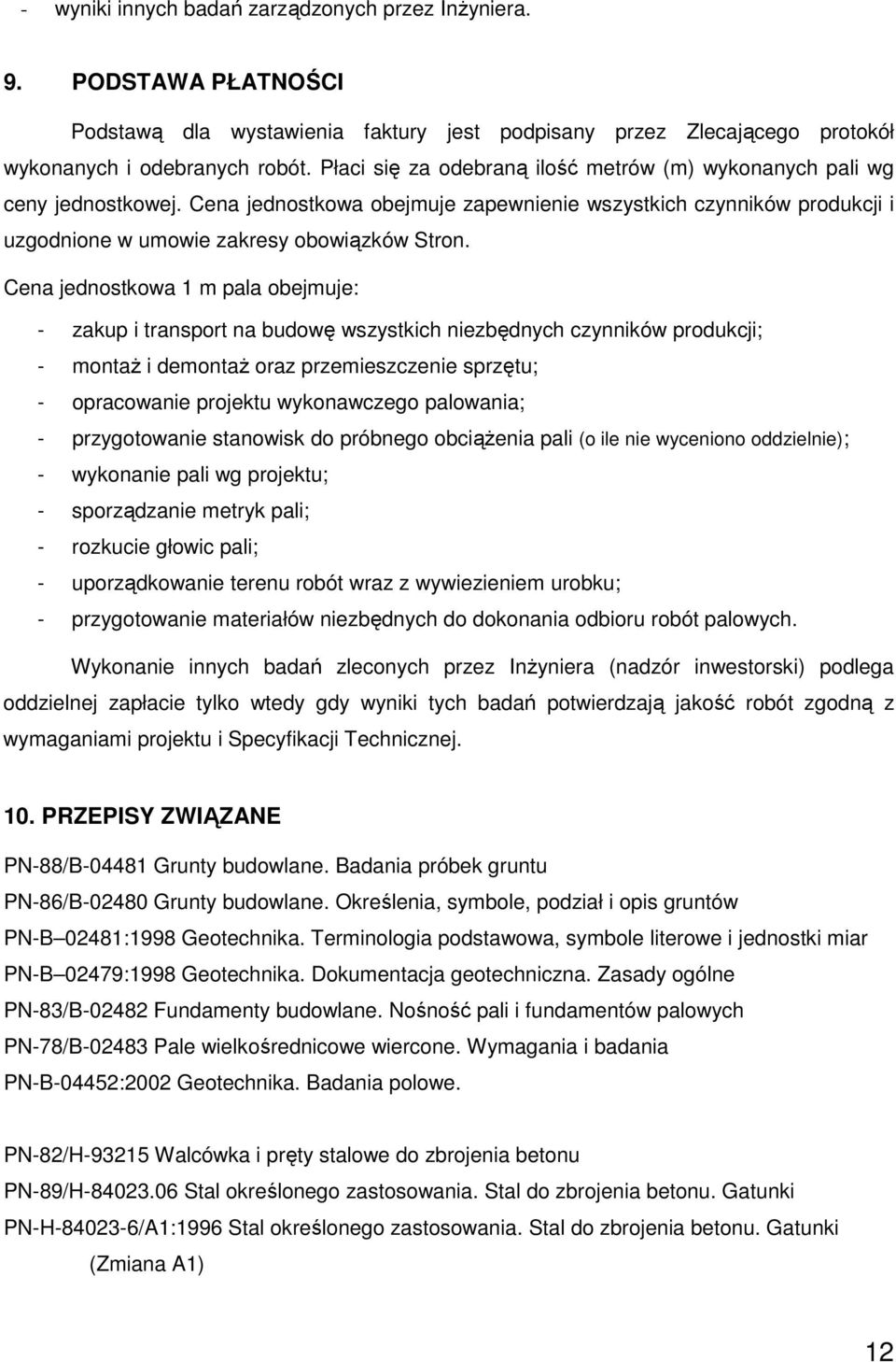 Cena jednostkowa 1 m pala obejmuje: - zakup i transport na budowę wszystkich niezbędnych czynników produkcji; - montaŝ i demontaŝ oraz przemieszczenie sprzętu; - opracowanie projektu wykonawczego