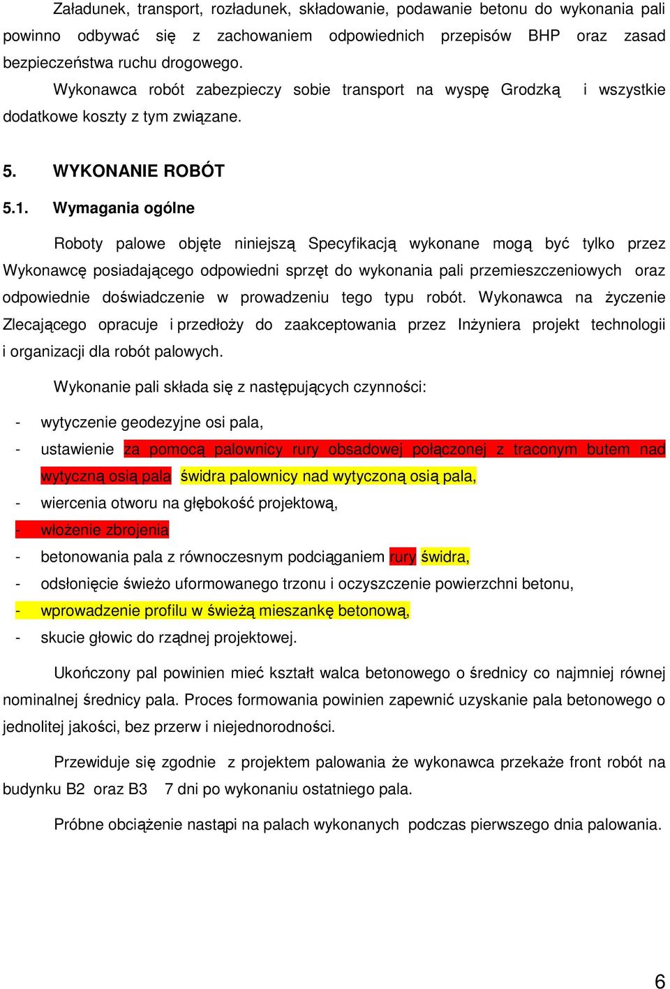 Wymagania ogólne Roboty palowe objęte niniejszą Specyfikacją wykonane mogą być tylko przez Wykonawcę posiadającego odpowiedni sprzęt do wykonania pali przemieszczeniowych oraz odpowiednie