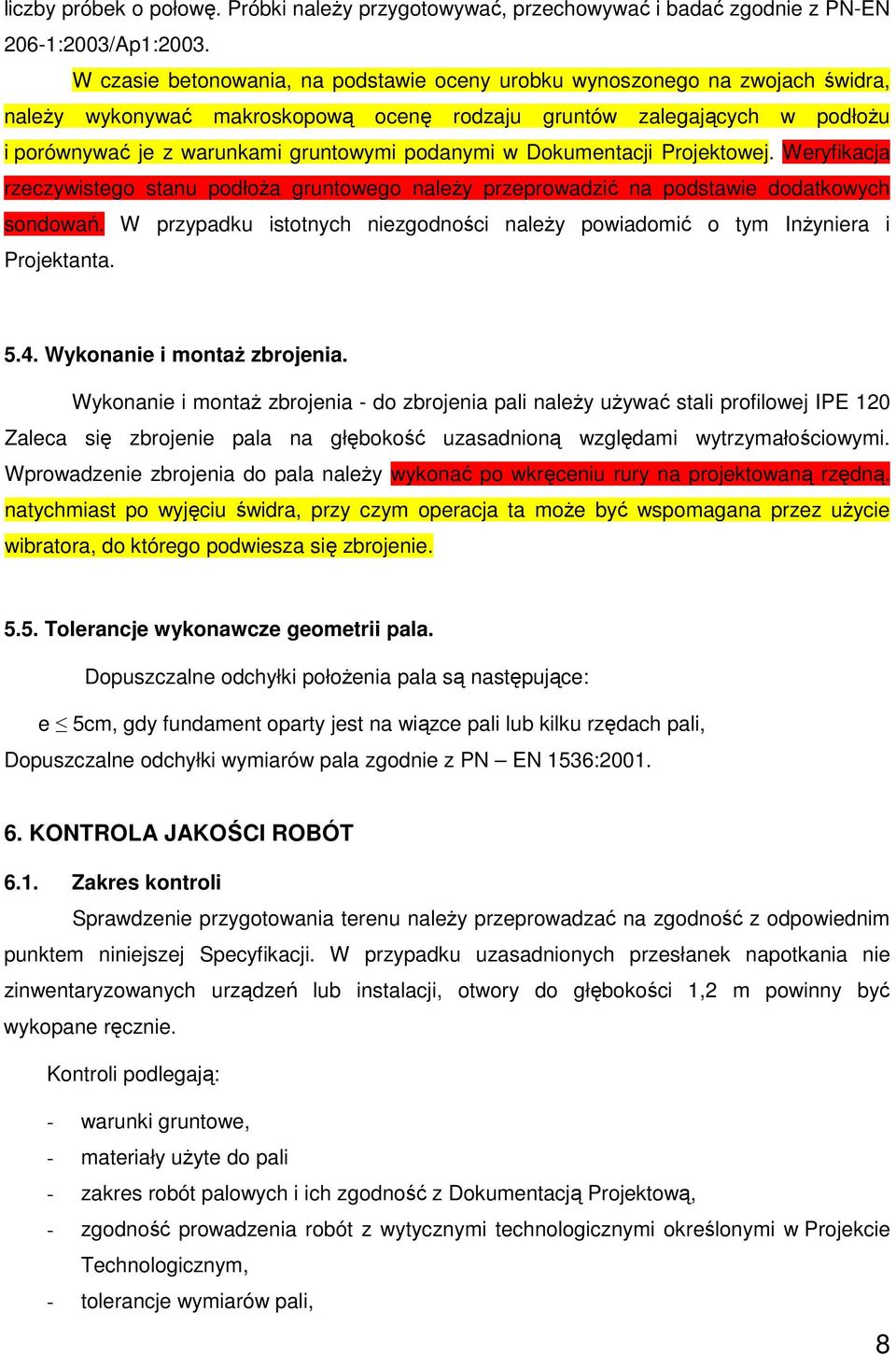 podanymi w Dokumentacji Projektowej. Weryfikacja rzeczywistego stanu podłoŝa gruntowego naleŝy przeprowadzić na podstawie dodatkowych sondowań.