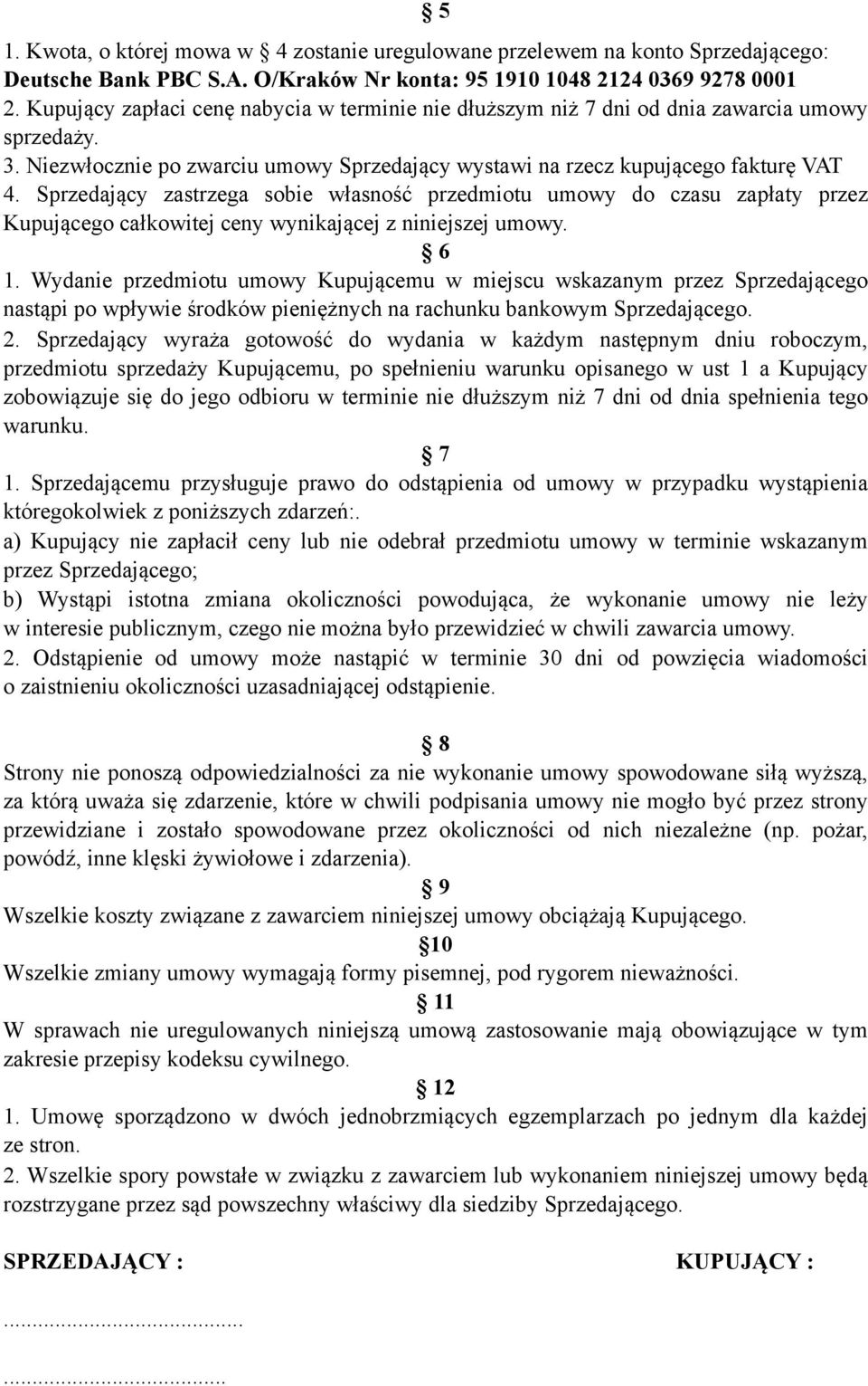 Sprzedający zastrzega sobie własność przedmiotu umowy do czasu zapłaty przez Kupującego całkowitej ceny wynikającej z niniejszej umowy. 6 1.