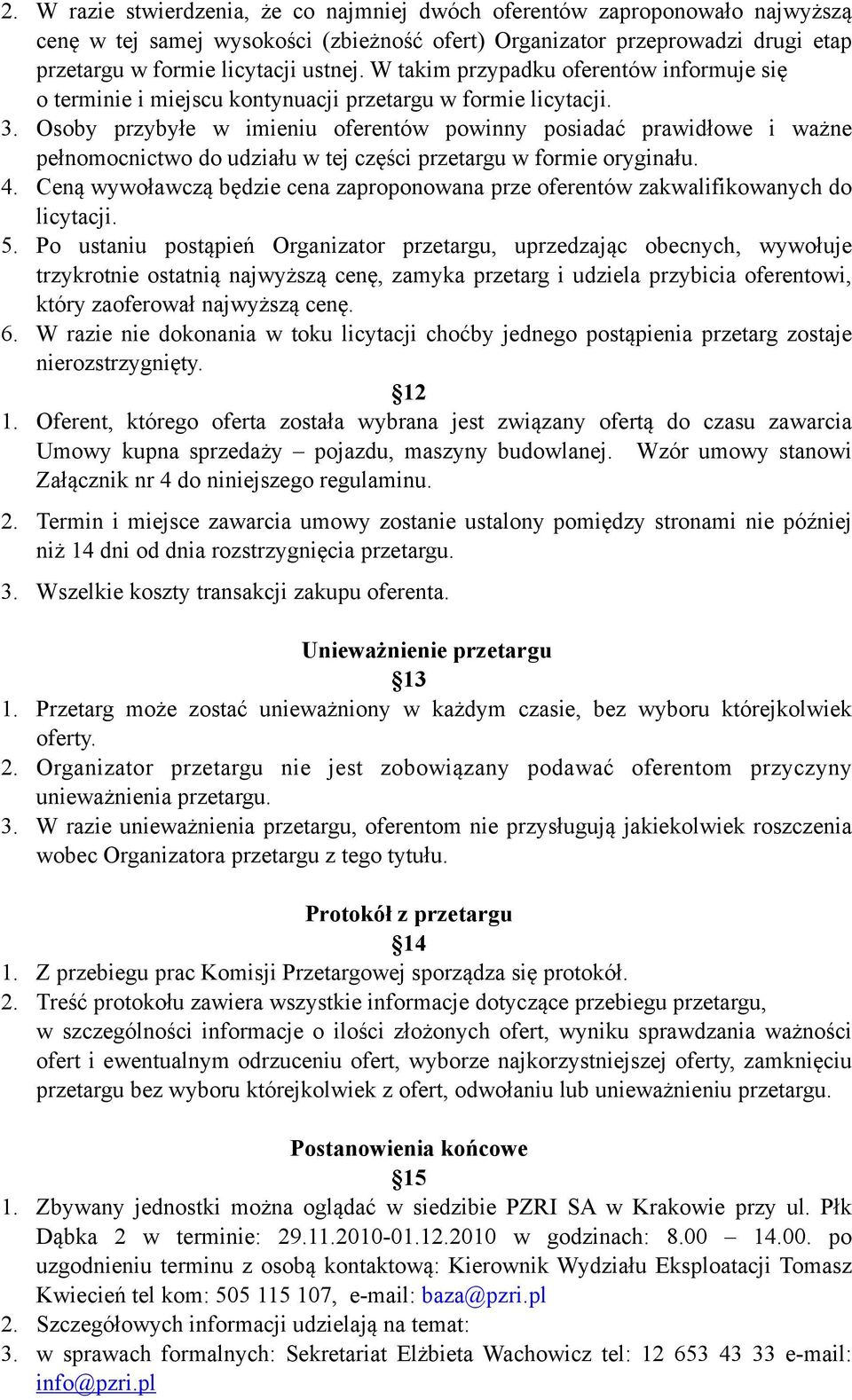 Osoby przybyłe w imieniu oferentów powinny posiadać prawidłowe i ważne pełnomocnictwo do udziału w tej części przetargu w formie oryginału. 4.